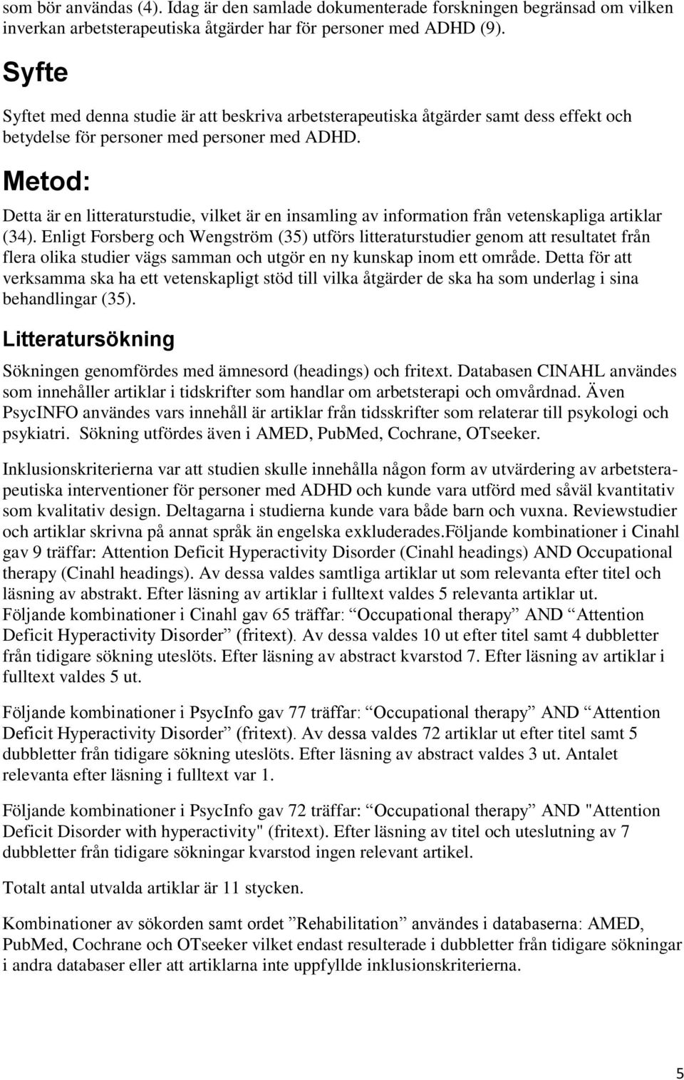 Metod: Detta är en litteraturstudie, vilket är en insamling av information från vetenskapliga artiklar (34).