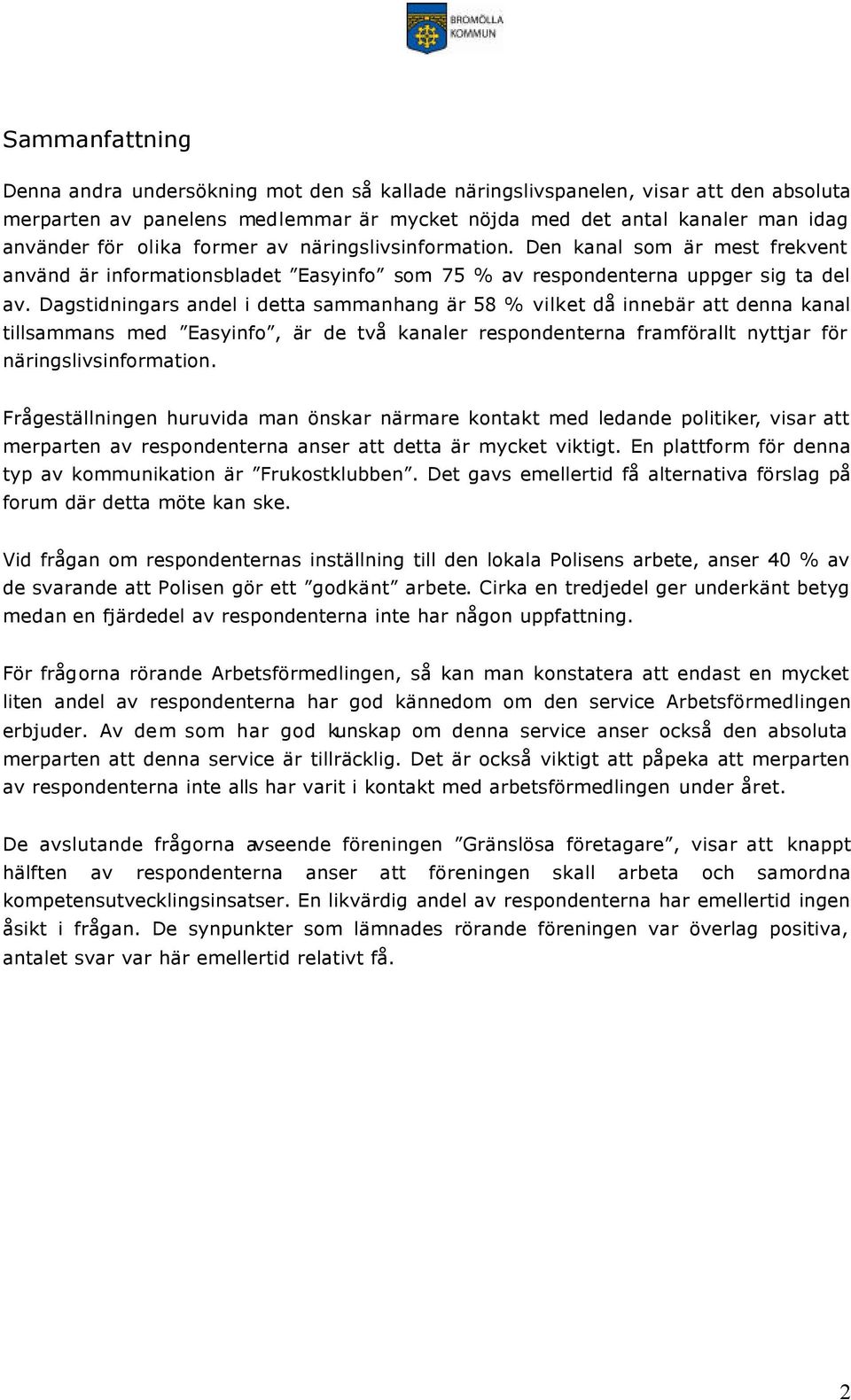 Dagstidningars andel i detta sammanhang är 58 % vilket då innebär att denna kanal tillsammans med Easyinfo, är de två kanaler respondenterna framförallt nyttjar för näringslivsinformation.