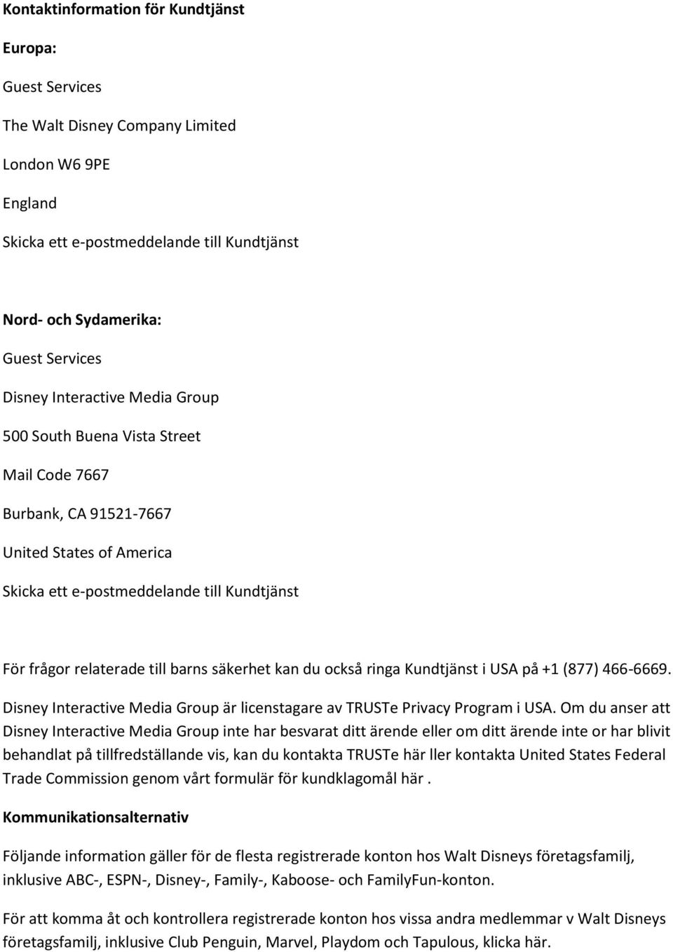 säkerhet kan du också ringa Kundtjänst i USA på +1 (877) 466-6669. Disney Interactive Media Group är licenstagare av TRUSTe Privacy Program i USA.