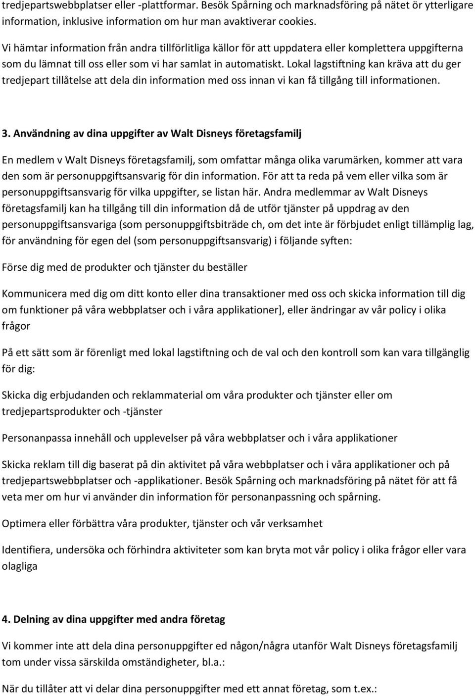 Lokal lagstiftning kan kräva att du ger tredjepart tillåtelse att dela din information med oss innan vi kan få tillgång till informationen. 3.