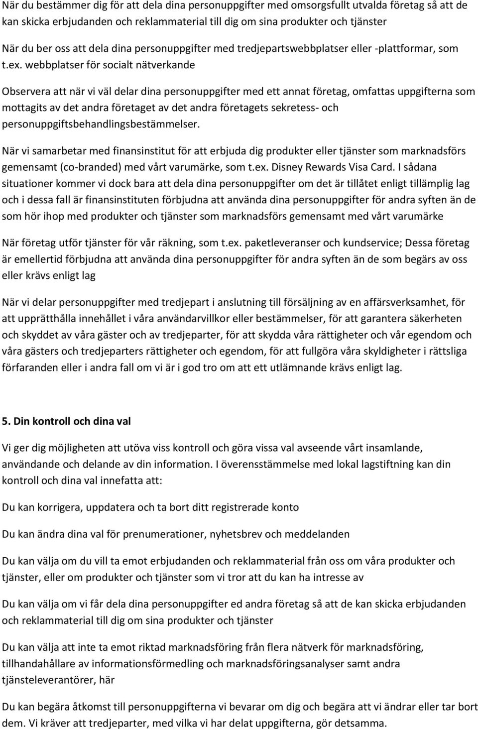 webbplatser för socialt nätverkande Observera att när vi väl delar dina personuppgifter med ett annat företag, omfattas uppgifterna som mottagits av det andra företaget av det andra företagets