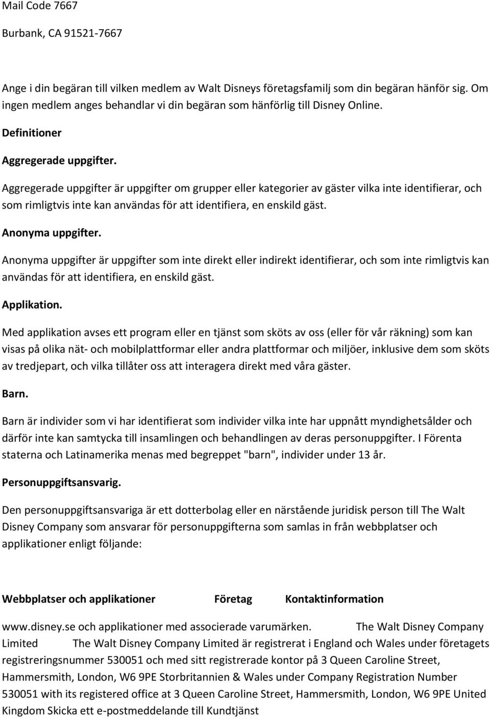 Aggregerade uppgifter är uppgifter om grupper eller kategorier av gäster vilka inte identifierar, och som rimligtvis inte kan användas för att identifiera, en enskild gäst. Anonyma uppgifter.