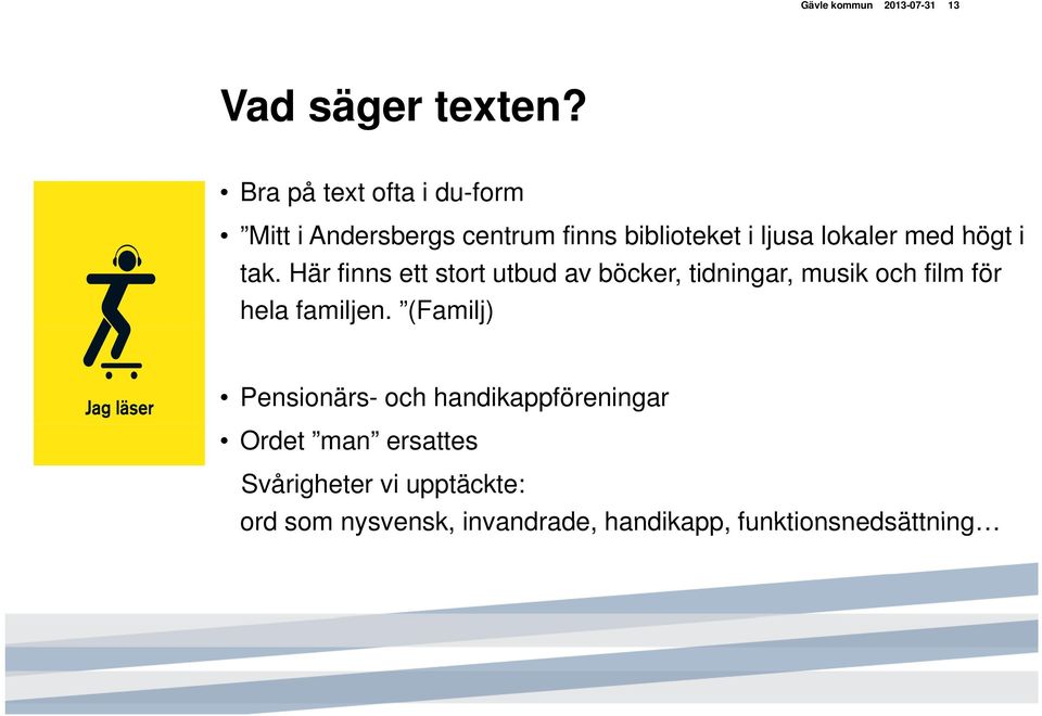 högt i tak. Här finns ett stort utbud av böcker, tidningar, musik och film för hela familjen.