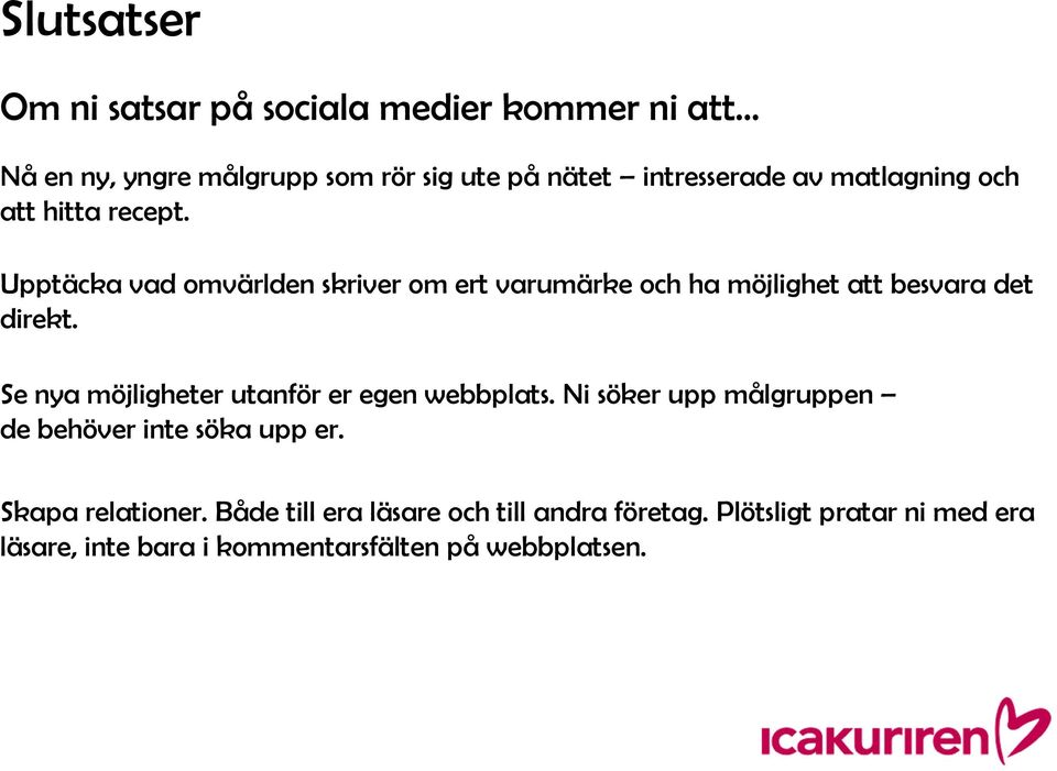 Se nya möjligheter utanför er egen webbplats. Ni söker upp målgruppen de behöver inte söka upp er. Skapa relationer.