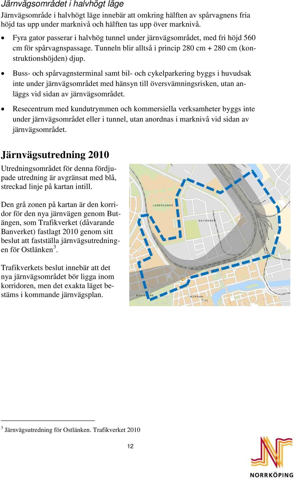 Buss- och spårvagnsterminal samt bil- och cykelparkering byggs i huvudsak inte under järnvägsområdet med hänsyn till översvämningsrisken, utan anläggs vid sidan av järnvägsområdet.