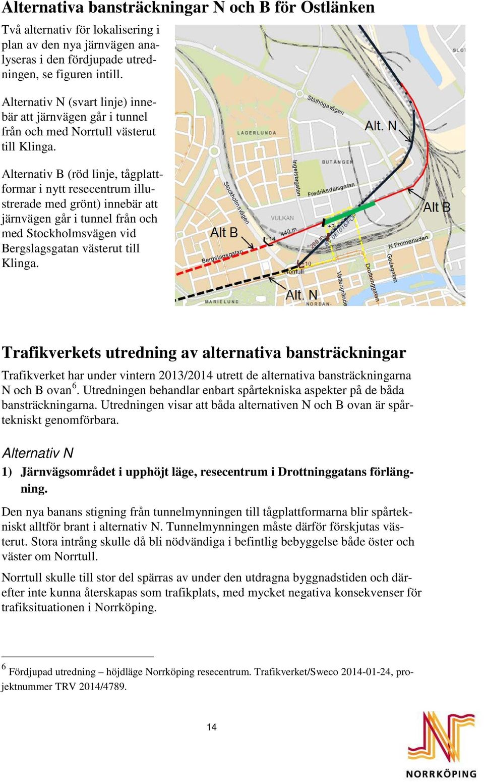 Alternativ B (röd linje, tågplattformar i nytt resecentrum illustrerade med grönt) innebär att järnvägen går i tunnel från och med Stockholmsvägen vid Bergslagsgatan västerut till Klinga.