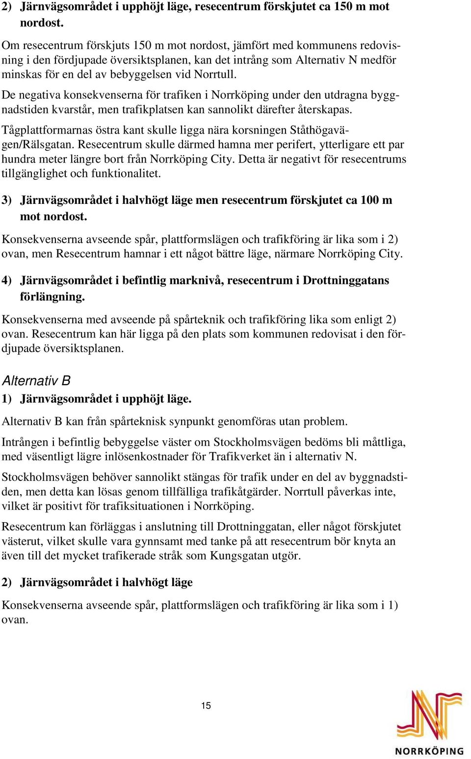 De negativa konsekvenserna för trafiken i Norrköping under den utdragna byggnadstiden kvarstår, men trafikplatsen kan sannolikt därefter återskapas.