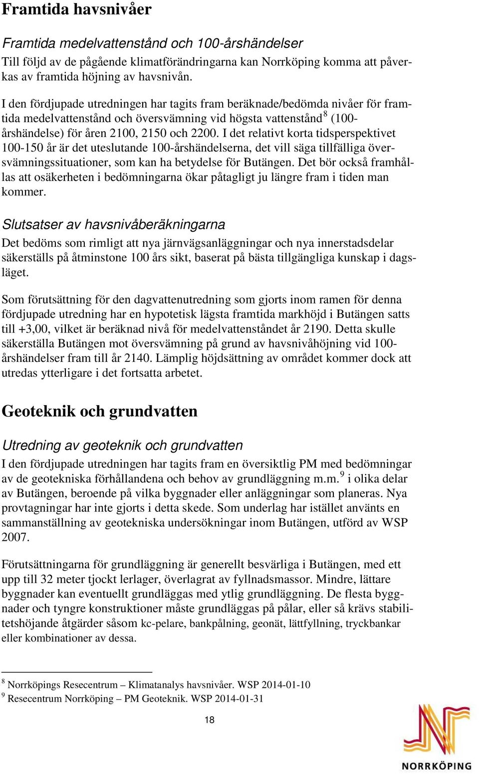 I det relativt korta tidsperspektivet 100-150 år är det uteslutande 100-årshändelserna, det vill säga tillfälliga översvämningssituationer, som kan ha betydelse för Butängen.