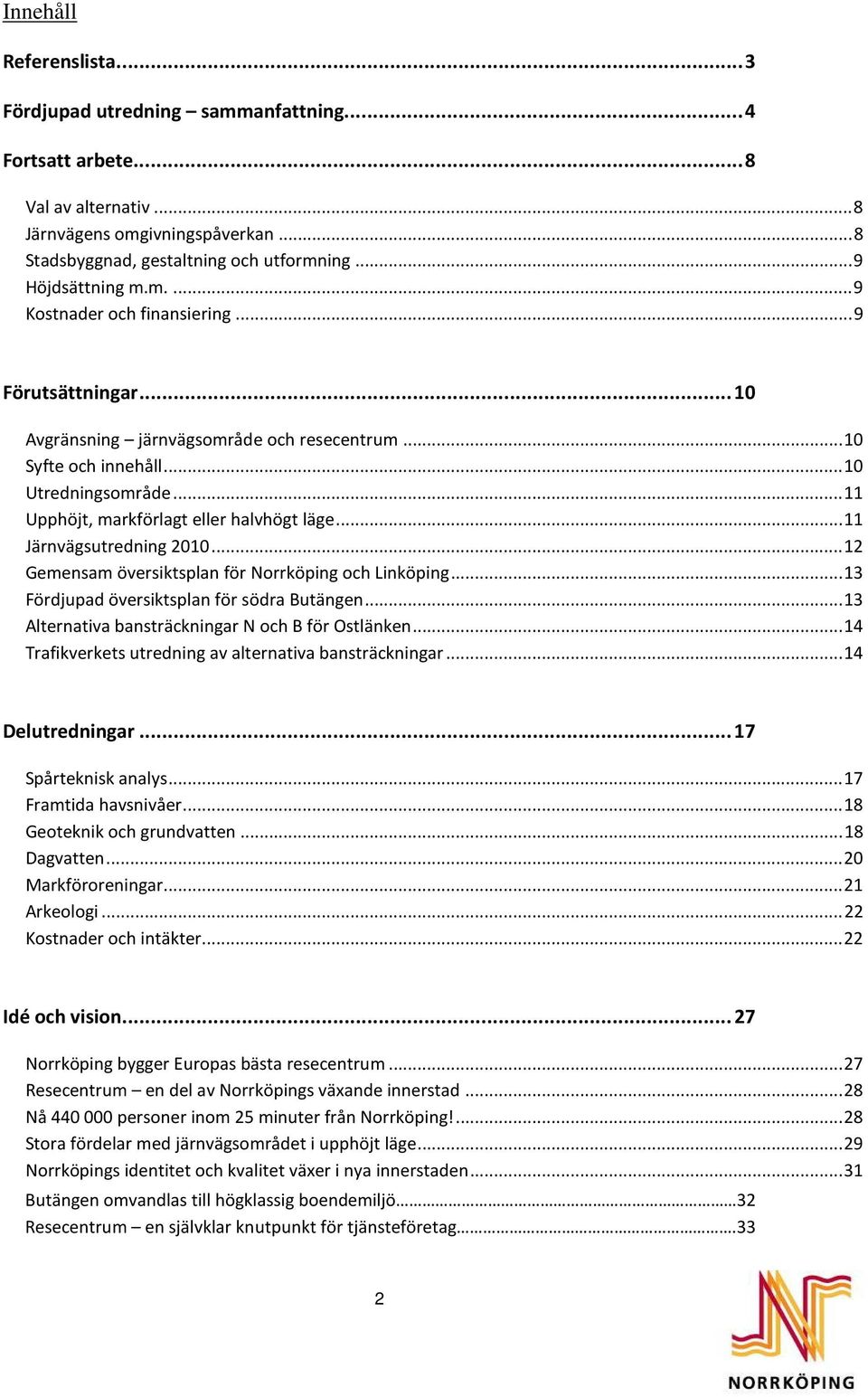 .. 11 Upphöjt, markförlagt eller halvhögt läge... 11 Järnvägsutredning 2010... 12 Gemensam översiktsplan för Norrköping och Linköping... 13 Fördjupad översiktsplan för södra Butängen.