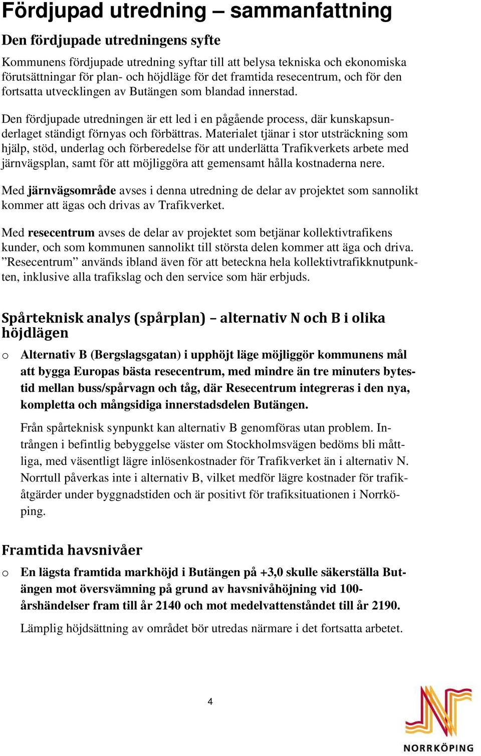 Den fördjupade utredningen är ett led i en pågående process, där kunskapsunderlaget ständigt förnyas och förbättras.