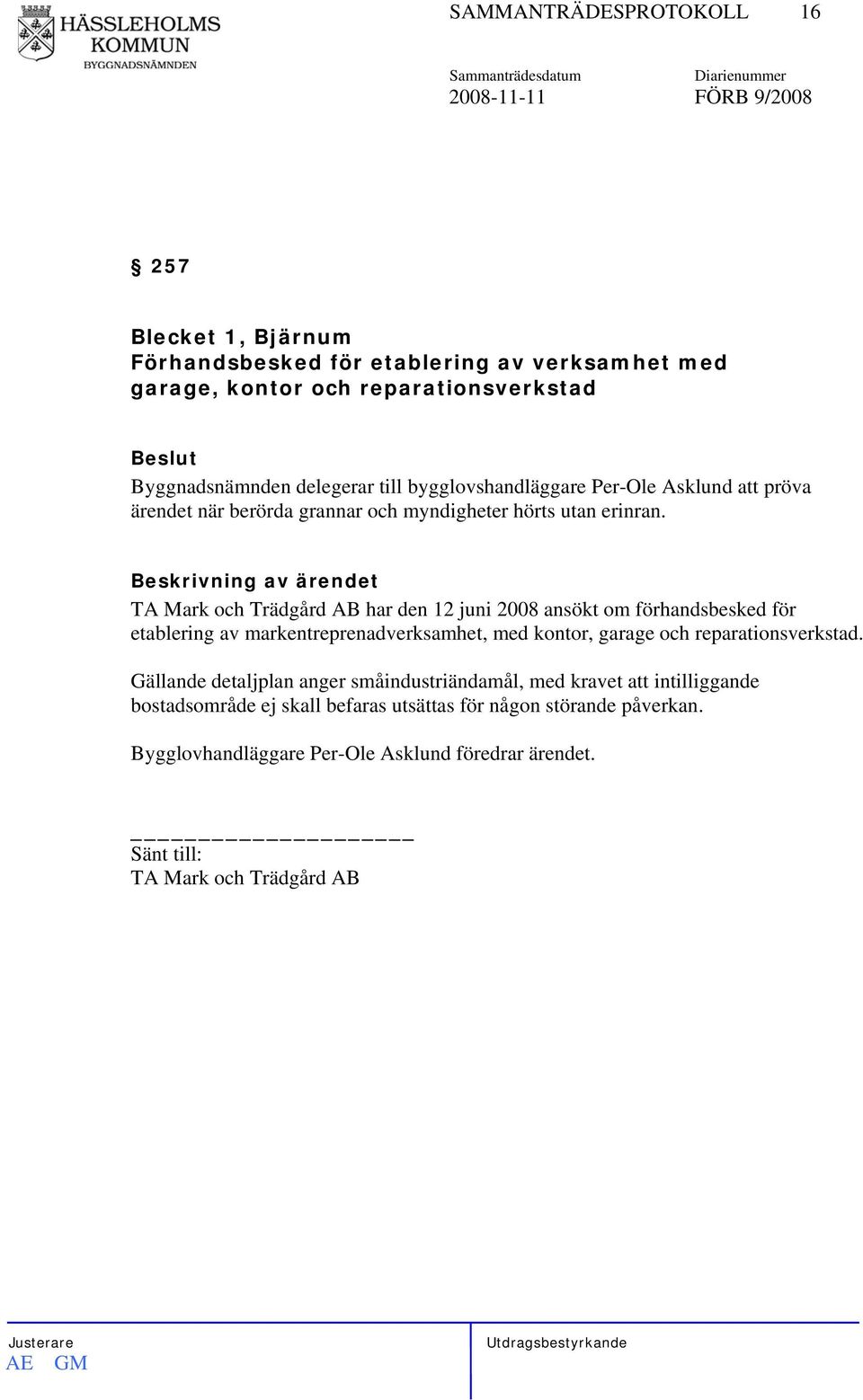 TA Mark och Trädgård AB har den 12 juni 2008 ansökt om förhandsbesked för etablering av markentreprenadverksamhet, med kontor, garage och reparationsverkstad.