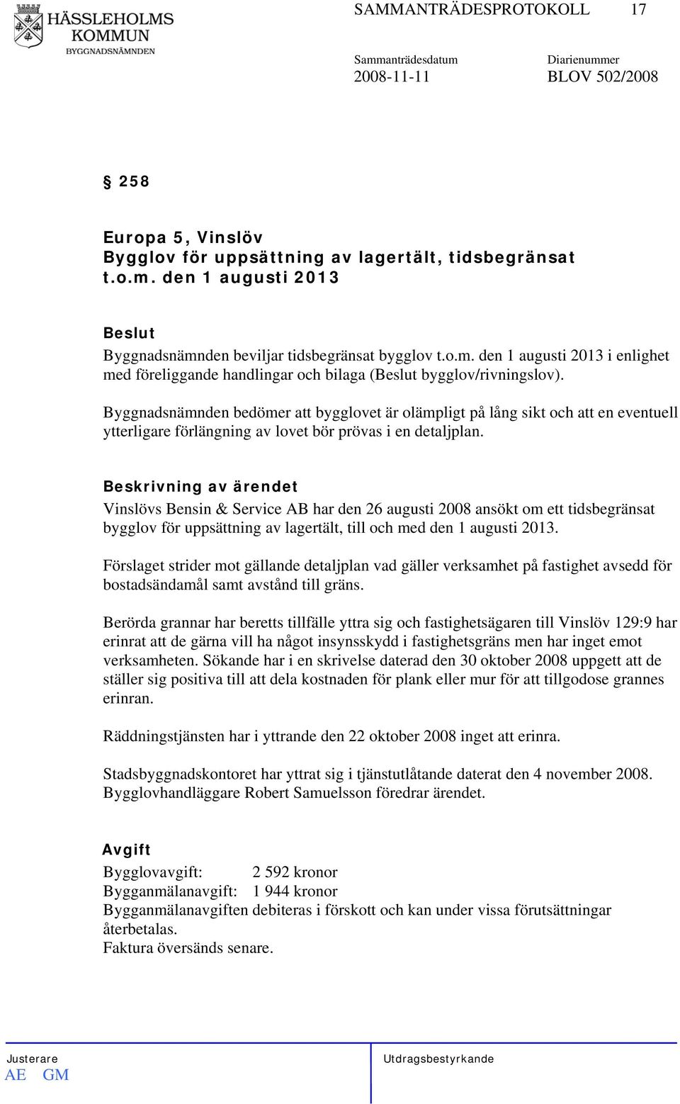 Byggnadsnämnden bedömer att bygglovet är olämpligt på lång sikt och att en eventuell ytterligare förlängning av lovet bör prövas i en detaljplan.