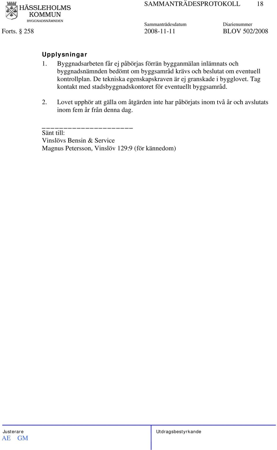 kontrollplan. De tekniska egenskapskraven är ej granskade i bygglovet. Tag kontakt med stadsbyggnadskontoret för eventuellt byggsamråd.