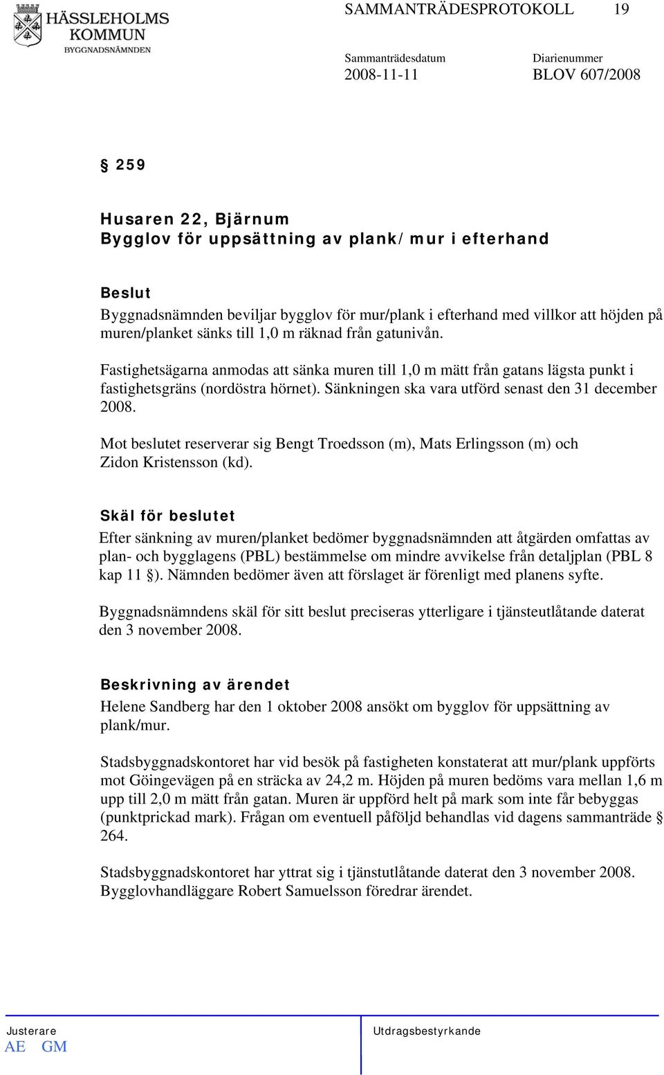 Sänkningen ska vara utförd senast den 31 december 2008. Mot beslutet reserverar sig Bengt Troedsson (m), Mats Erlingsson (m) och Zidon Kristensson (kd).