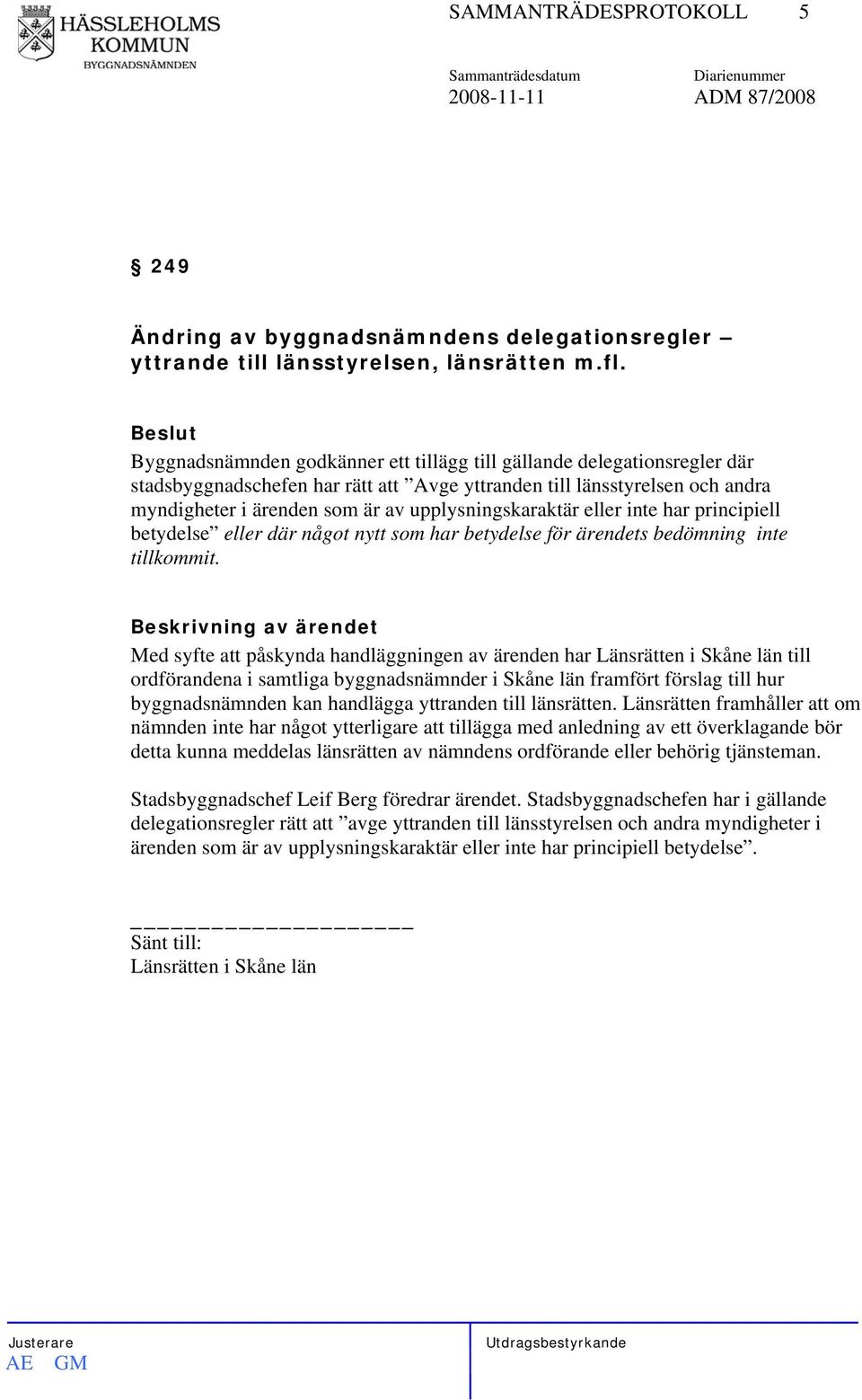 upplysningskaraktär eller inte har principiell betydelse eller där något nytt som har betydelse för ärendets bedömning inte tillkommit.