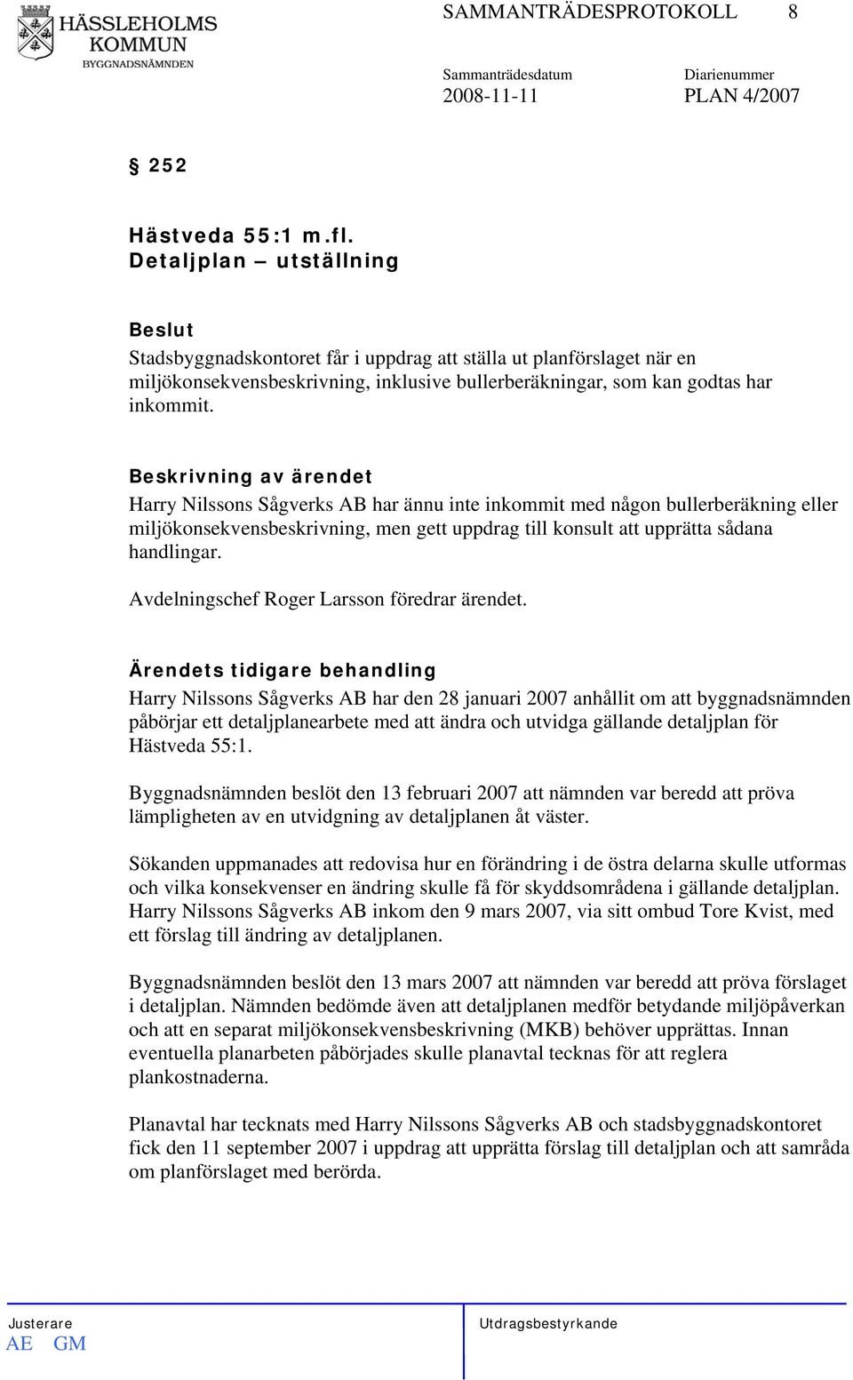 Harry Nilssons Sågverks AB har ännu inte inkommit med någon bullerberäkning eller miljökonsekvensbeskrivning, men gett uppdrag till konsult att upprätta sådana handlingar.