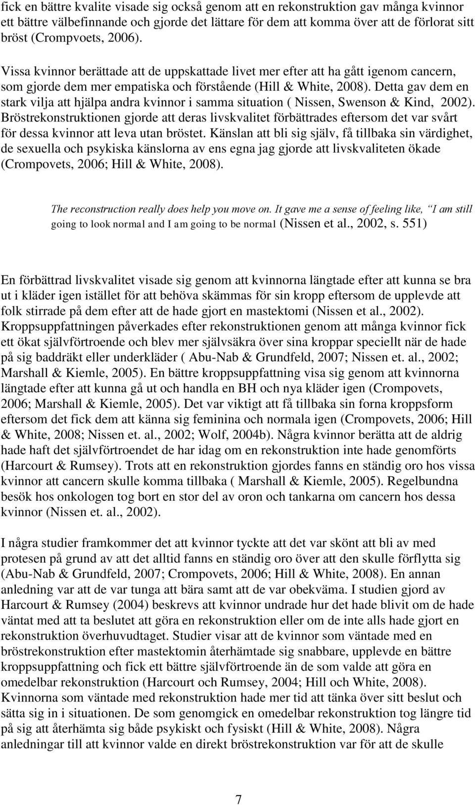 Detta gav dem en stark vilja att hjälpa andra kvinnor i samma situation ( Nissen, Swenson & Kind, 2002).