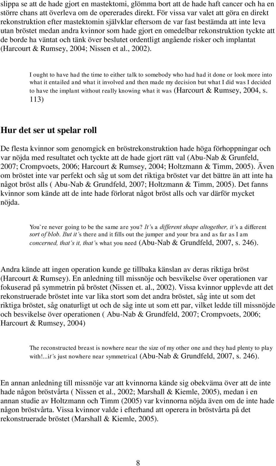 rekonstruktion tyckte att de borde ha väntat och tänk över beslutet ordentligt angående risker och implantat (Harcourt & Rumsey, 2004; Nissen et al., 2002).