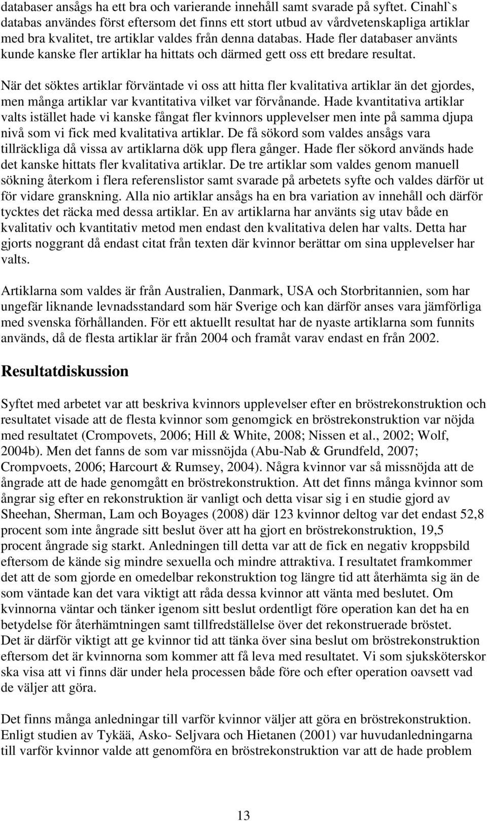 Hade fler databaser använts kunde kanske fler artiklar ha hittats och därmed gett oss ett bredare resultat.