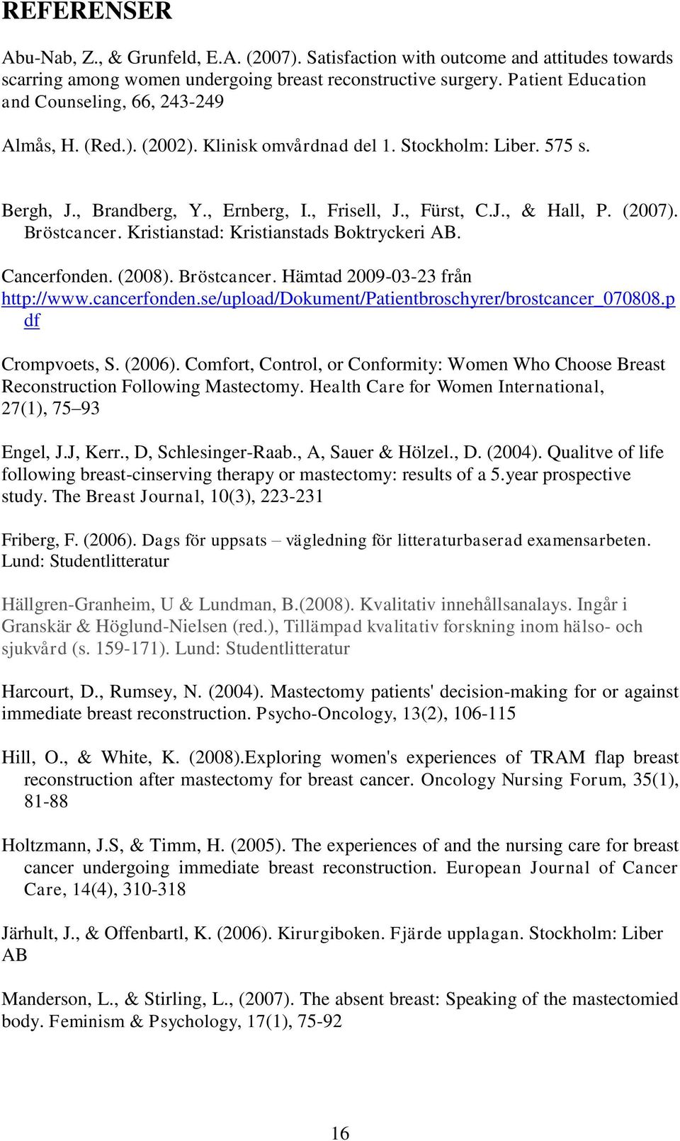 (2007). Bröstcancer. Kristianstad: Kristianstads Boktryckeri AB. Cancerfonden. (2008). Bröstcancer. Hämtad 2009-03-23 från http://www.cancerfonden.