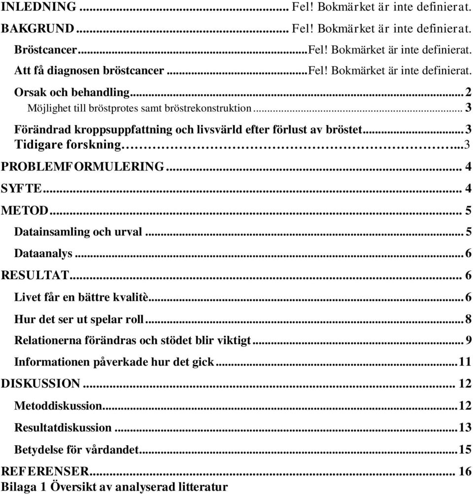 .. 5 Datainsamling och urval... 5 Dataanalys... 6 RESULTAT... 6 Livet får en bättre kvalitè... 6 Hur det ser ut spelar roll... 8 Relationerna förändras och stödet blir viktigt.