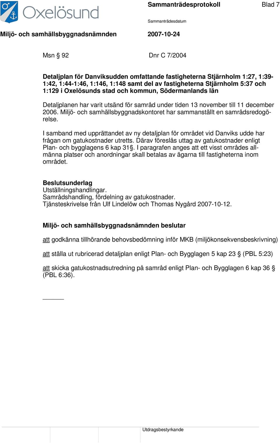 Miljö- och samhällsbyggnadskontoret har sammanställt en samrådsredogörelse. I samband med upprättandet av ny detaljplan för området vid Danviks udde har frågan om gatukostnader utretts.