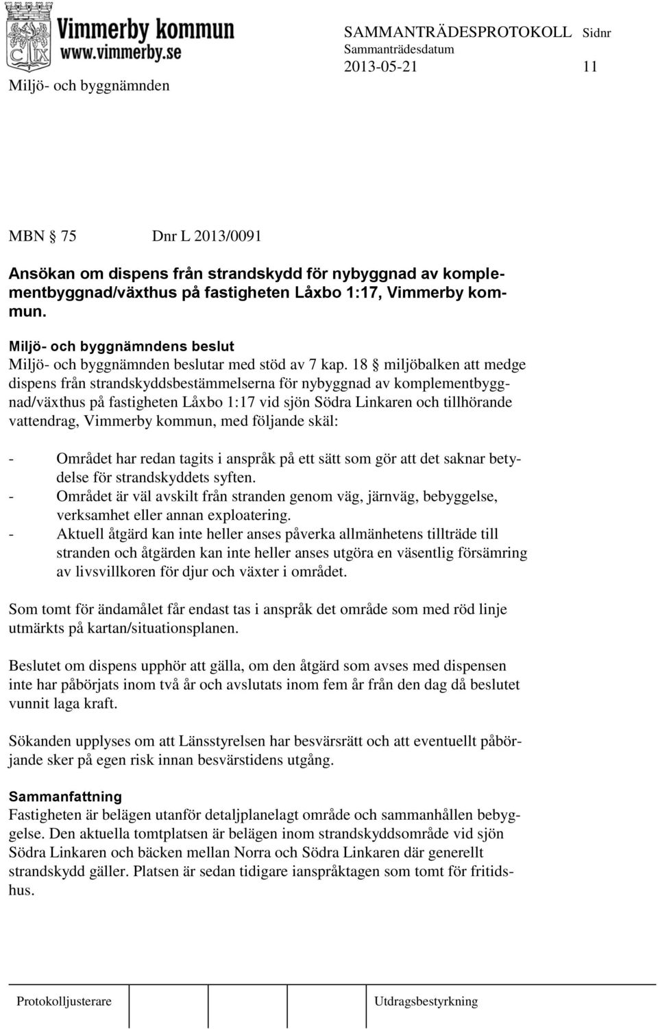 18 miljöbalken att medge dispens från strandskyddsbestämmelserna för nybyggnad av komplementbyggnad/växthus på fastigheten Låxbo 1:17 vid sjön Södra Linkaren och tillhörande vattendrag, Vimmerby