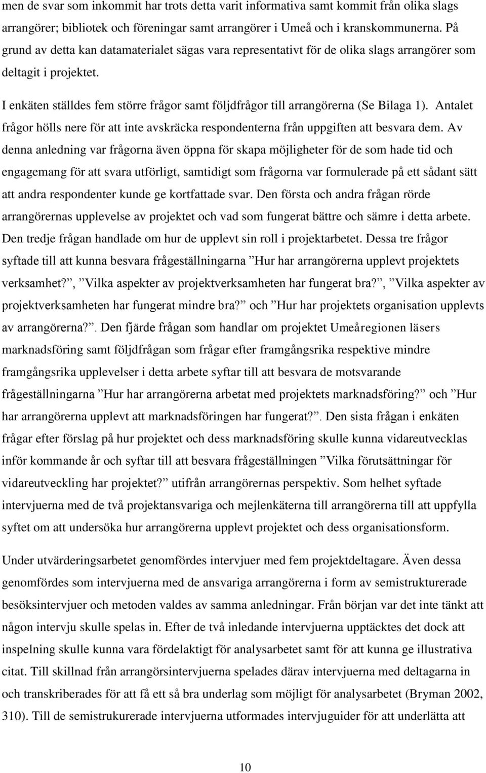 I enkäten ställdes fem större frågor samt följdfrågor till arrangörerna (Se Bilaga 1). Antalet frågor hölls nere för att inte avskräcka respondenterna från uppgiften att besvara dem.