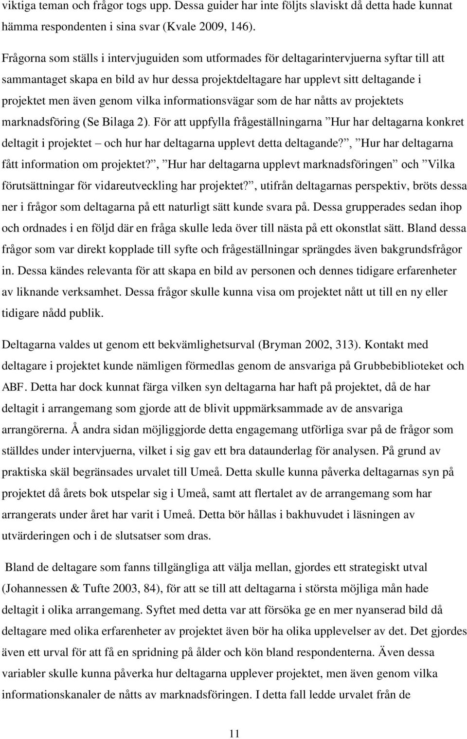 genom vilka informationsvägar som de har nåtts av projektets marknadsföring (Se Bilaga 2).