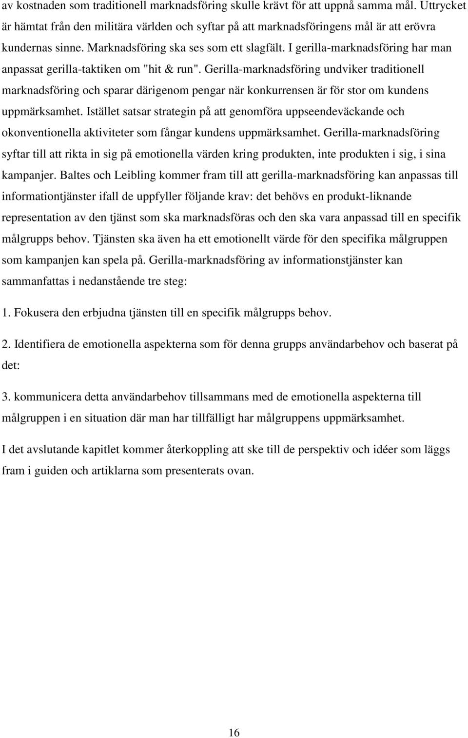 Gerilla-marknadsföring undviker traditionell marknadsföring och sparar därigenom pengar när konkurrensen är för stor om kundens uppmärksamhet.