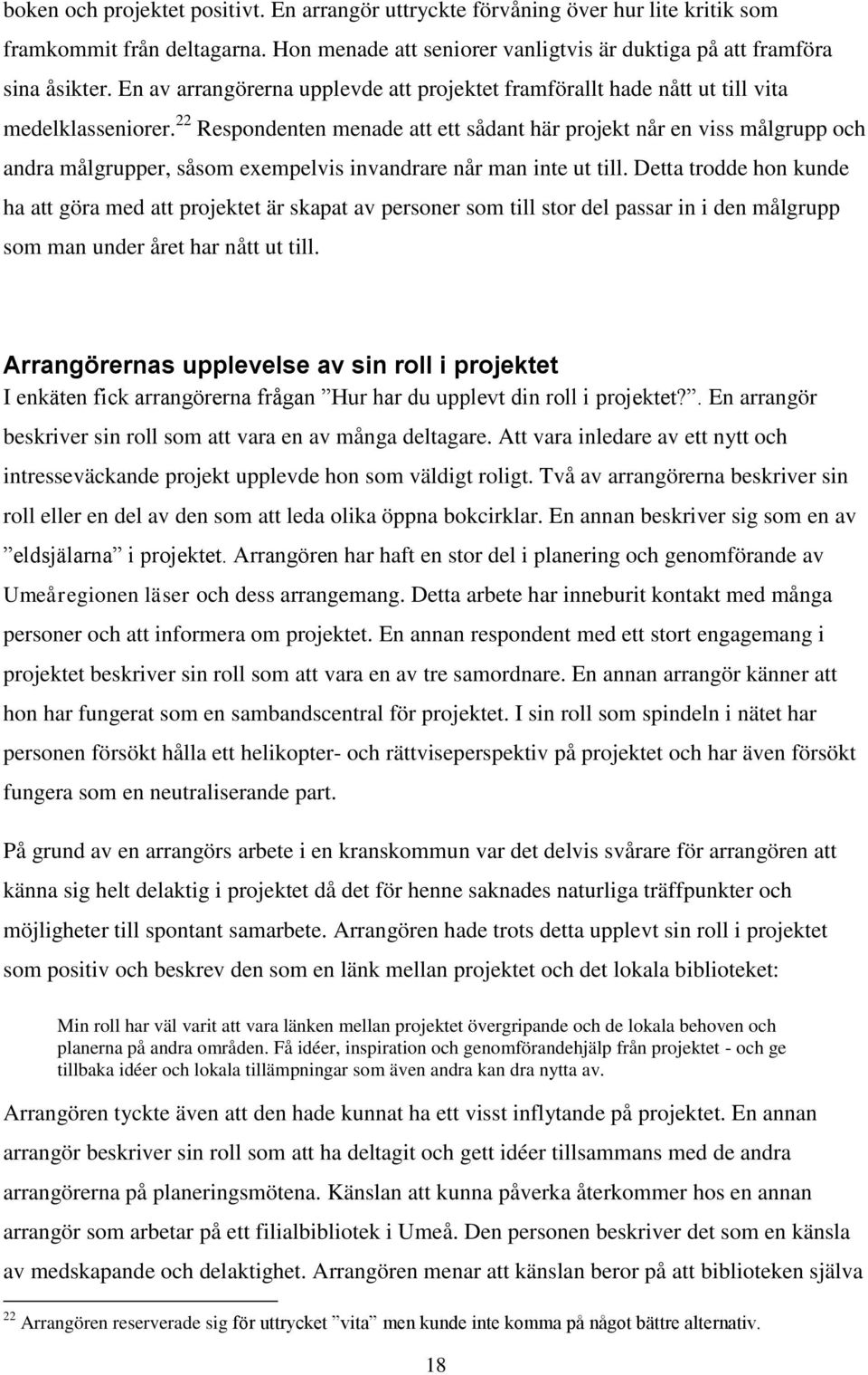 22 Respondenten menade att ett sådant här projekt når en viss målgrupp och andra målgrupper, såsom exempelvis invandrare når man inte ut till.