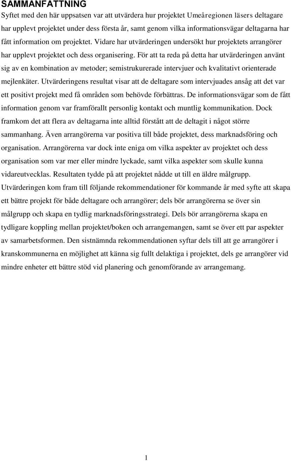 För att ta reda på detta har utvärderingen använt sig av en kombination av metoder; semistrukurerade intervjuer och kvalitativt orienterade mejlenkäter.