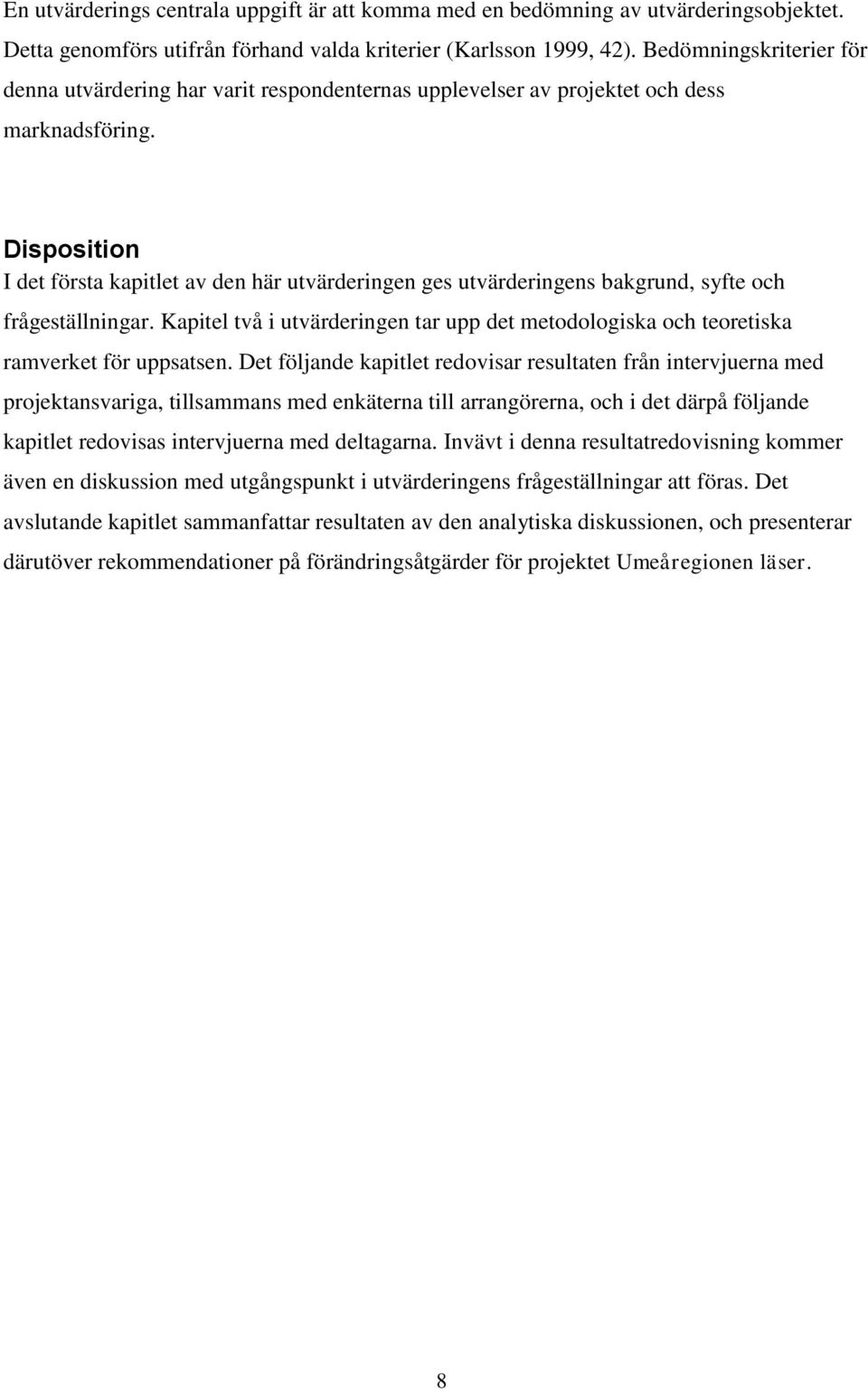 Disposition I det första kapitlet av den här utvärderingen ges utvärderingens bakgrund, syfte och frågeställningar.