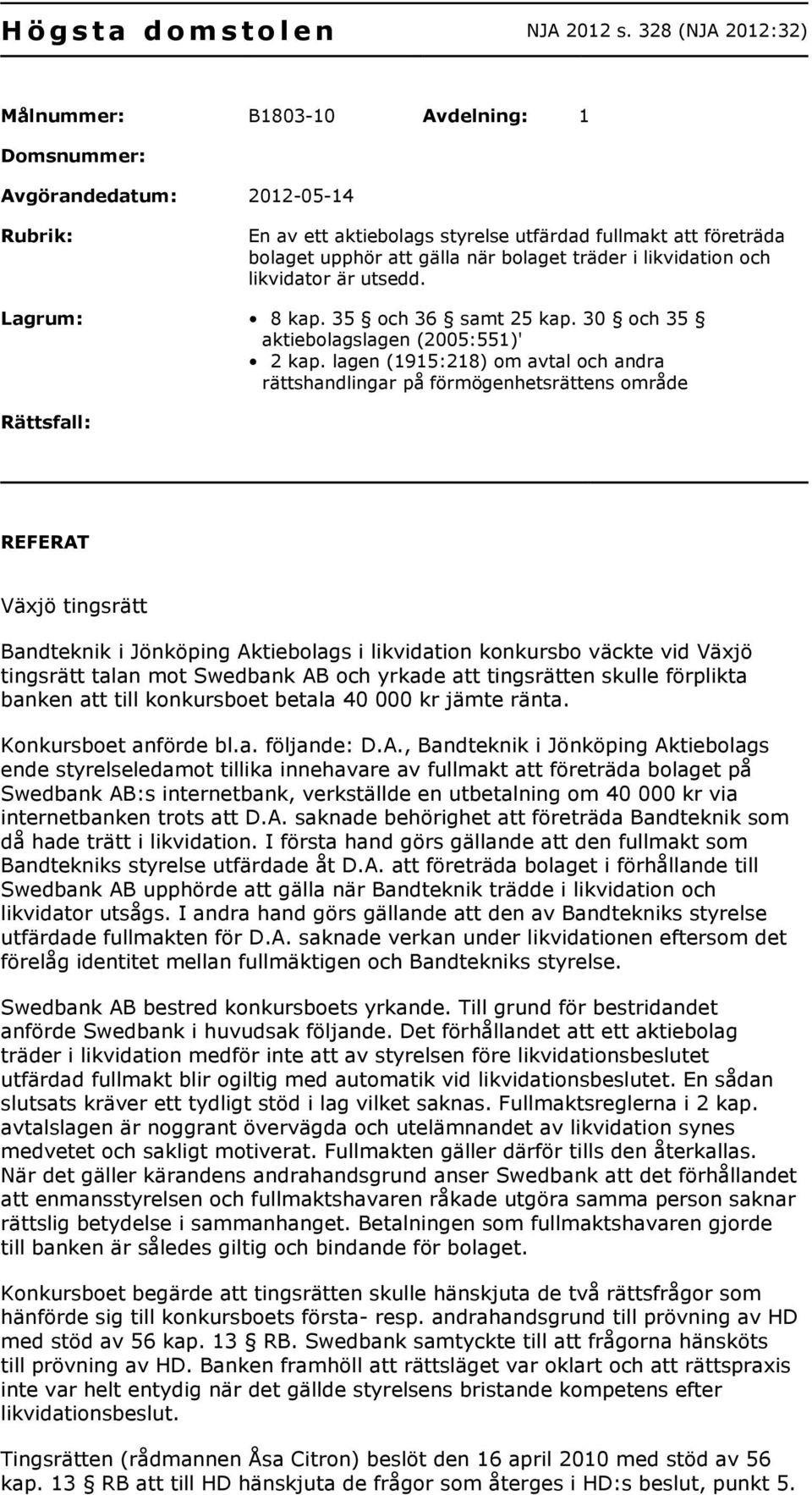 träder i likvidation och likvidator är utsedd. Lagrum: 8 kap. 35 och 36 samt 25 kap. 30 och 35 aktiebolagslagen (2005:551)' 2 kap.