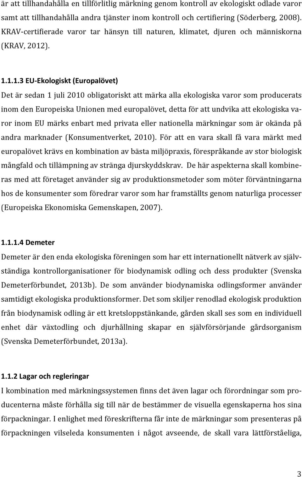 ). 1.1.1.3EUFEkologiskt(Europalövet) Detärsedan1juli2010obligatorisktattmärkaallaekologiskavarorsomproducerats inomdeneuropeiskaunionenmedeuropalövet,dettaförattundvikaattekologiskava; ror inom EU