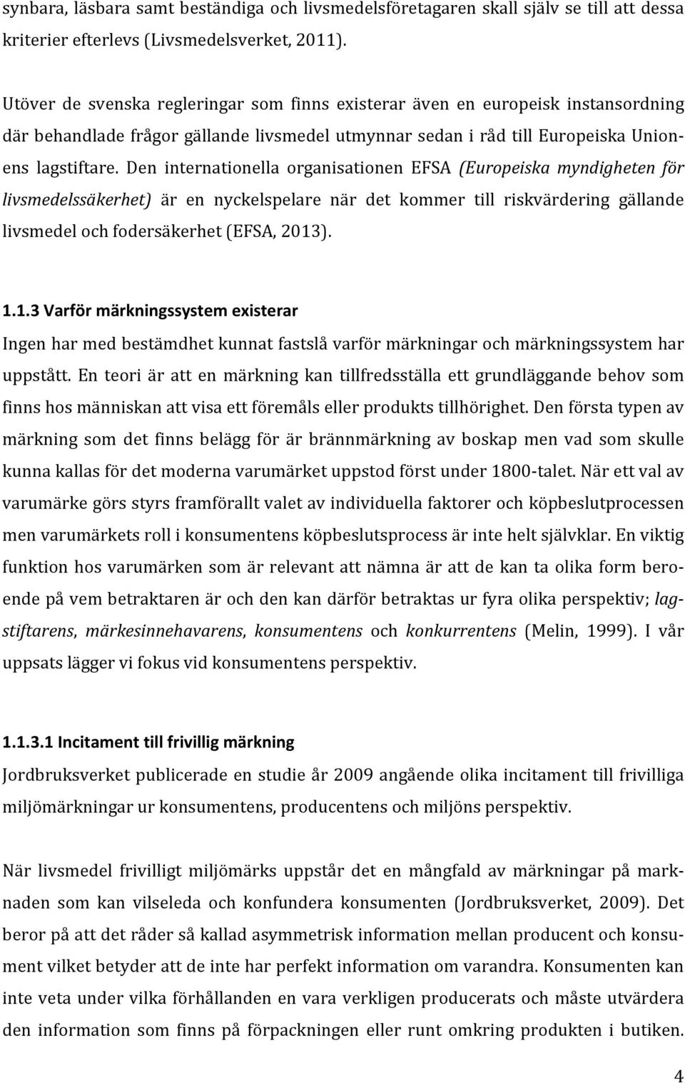 Den internationella organisationen EFSA (Europeiska myndigheten för livsmedelssäkerhet) är en nyckelspelare när det kommer till riskvärdering gällande livsmedelochfodersäkerhet(efsa,2013