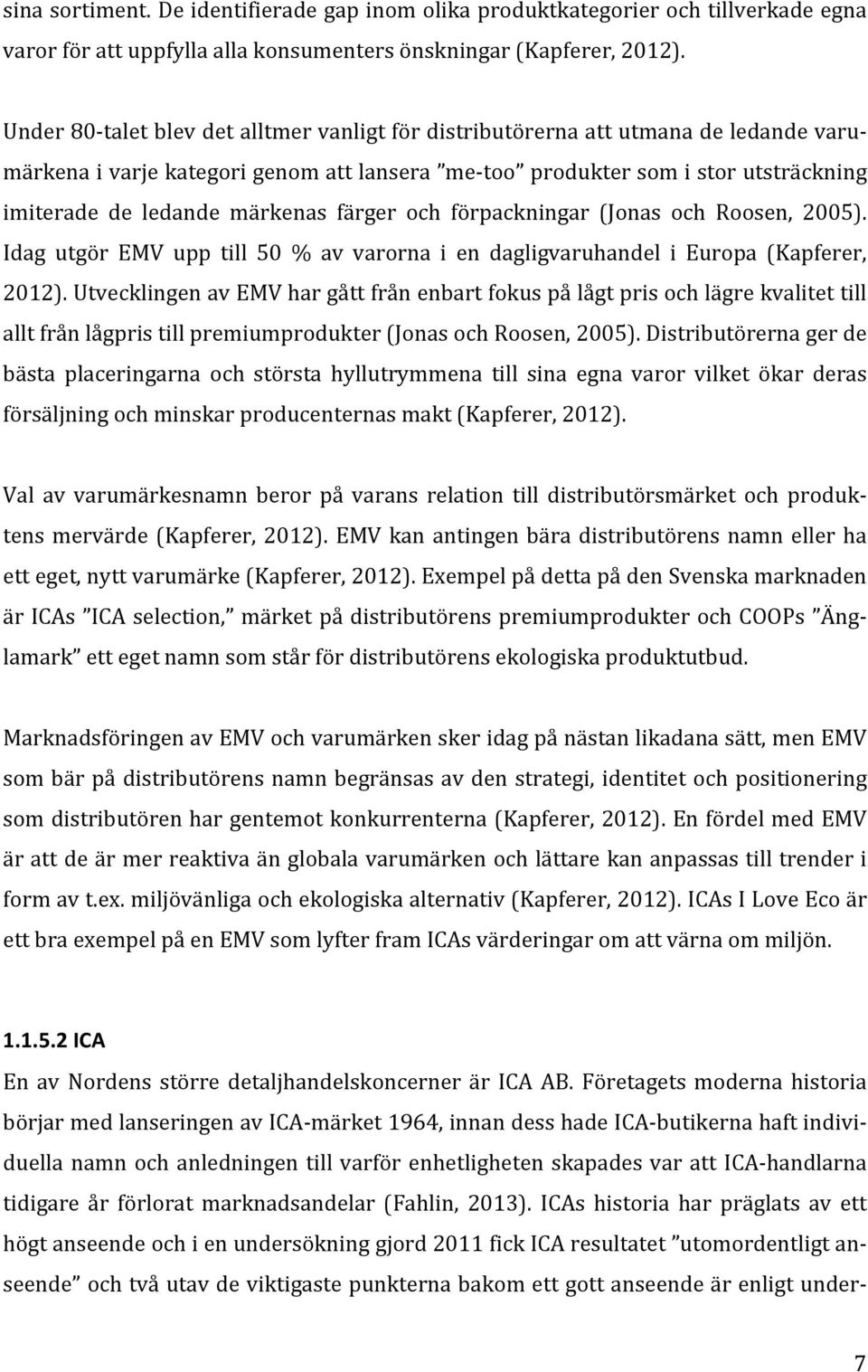 förpackningar (Jonas och Roosen, 2005). Idag utgör EMV upp till 50 % av varorna ien dagligvaruhandel i Europa (Kapferer, 2012).