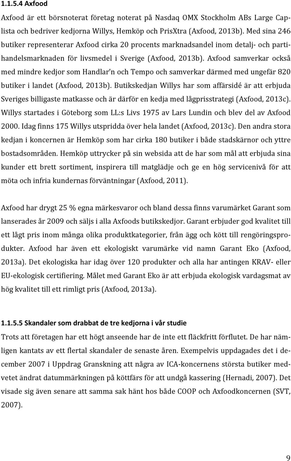 Axfood samverkar också medmindrekedjorsomhandlar nochtempoochsamverkardärmedmedungefär820 butikerilandet(axfood, 2013b).