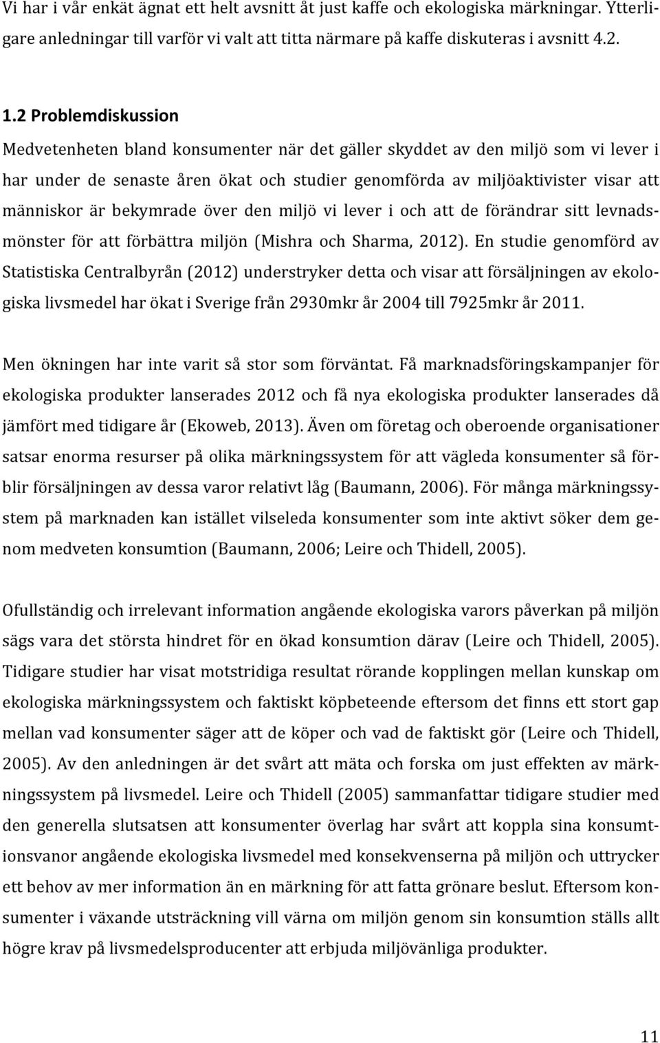 bekymrade över den miljö vi lever i och att de förändrar sitt levnads; mönster för att förbättra miljön (Mishra och Sharma, 2012).