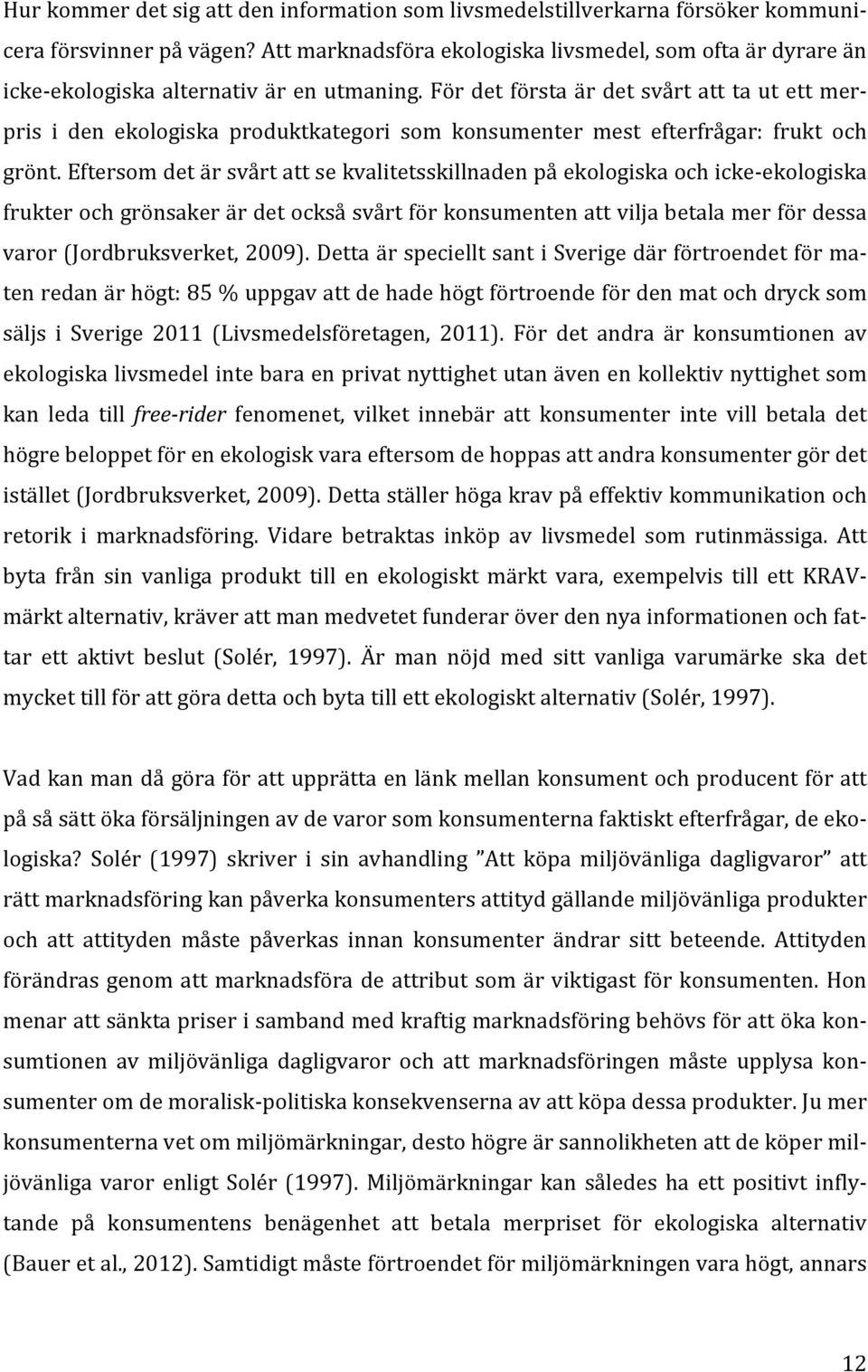 eftersomdetärsvårtattsekvalitetsskillnadenpåekologiskaochicke;ekologiska frukterochgrönsakerärdetocksåsvårtförkonsumentenattviljabetalamerfördessa varor(jordbruksverket,2009).