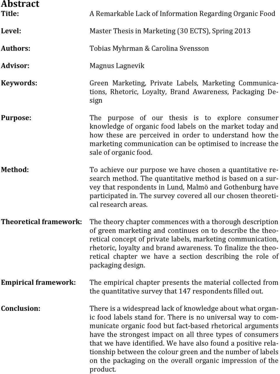 thesis is to explore consumer knowledgeoforganicfoodlabelsonthemarkettodayand how these are perceived in order to understand how the marketingcommunicationcanbeoptimisedtoincreasethe