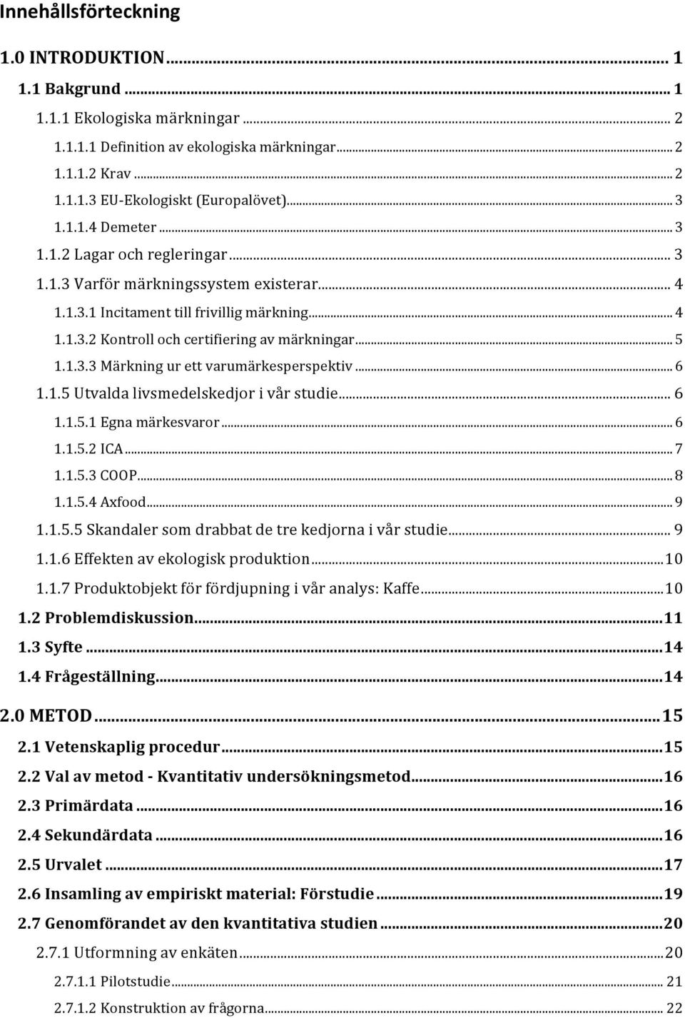 ..6 1.1.5Utvaldalivsmedelskedjorivårstudie...6 1.1.5.1Egnamärkesvaror...6 1.1.5.2ICA...7 1.1.5.3COOP...8 1.1.5.4Axfood...9 1.1.5.5Skandalersomdrabbatdetrekedjornaivårstudie...9 1.1.6Effektenavekologiskproduktion.