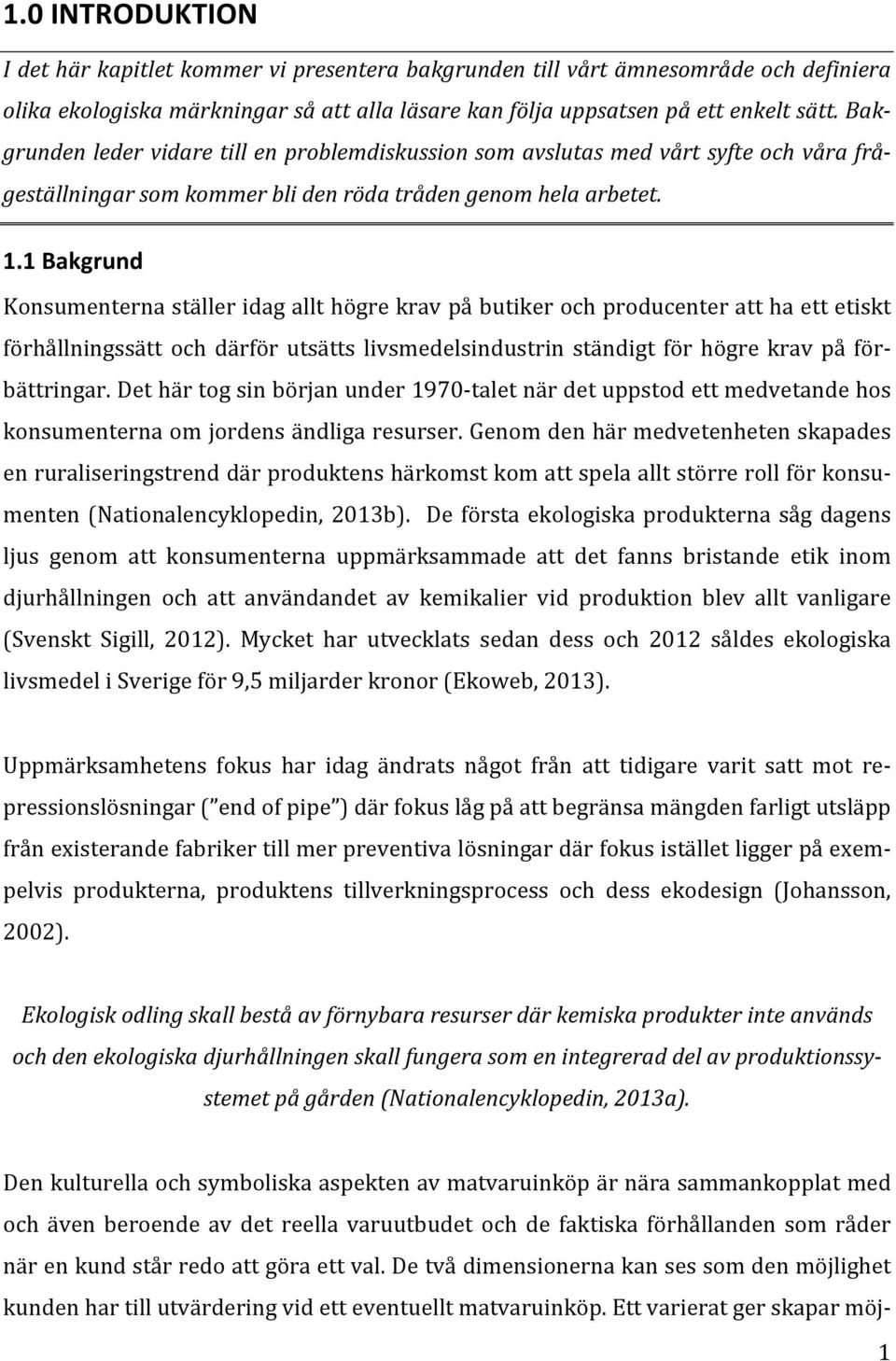 1Bakgrund Konsumenternaställeridagallthögrekravpåbutikerochproducenteratthaettetiskt förhållningssätt och därför utsätts livsmedelsindustrin ständigt för högre krav på för; bättringar.