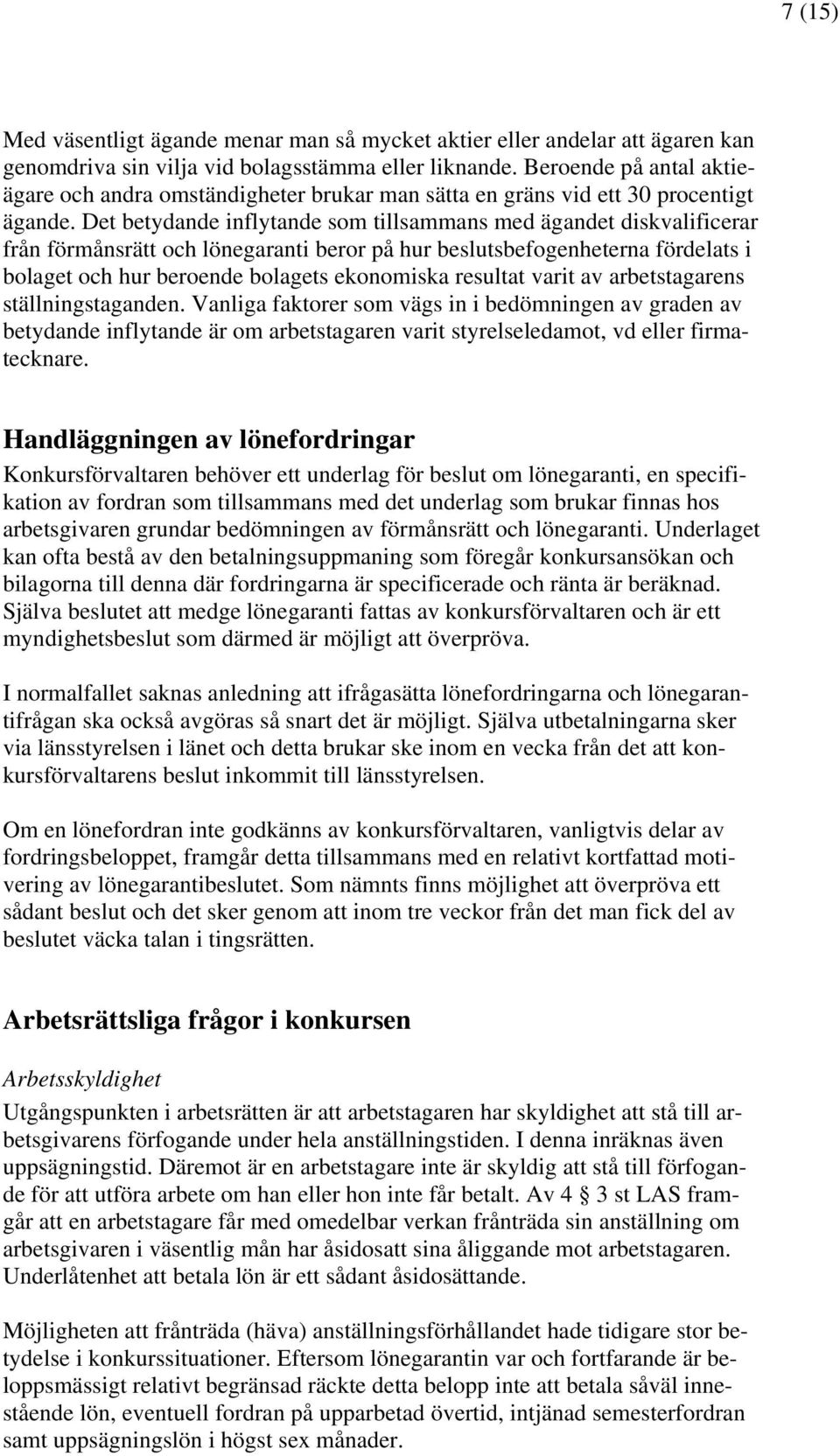 Det betydande inflytande som tillsammans med ägandet diskvalificerar från förmånsrätt och lönegaranti beror på hur beslutsbefogenheterna fördelats i bolaget och hur beroende bolagets ekonomiska