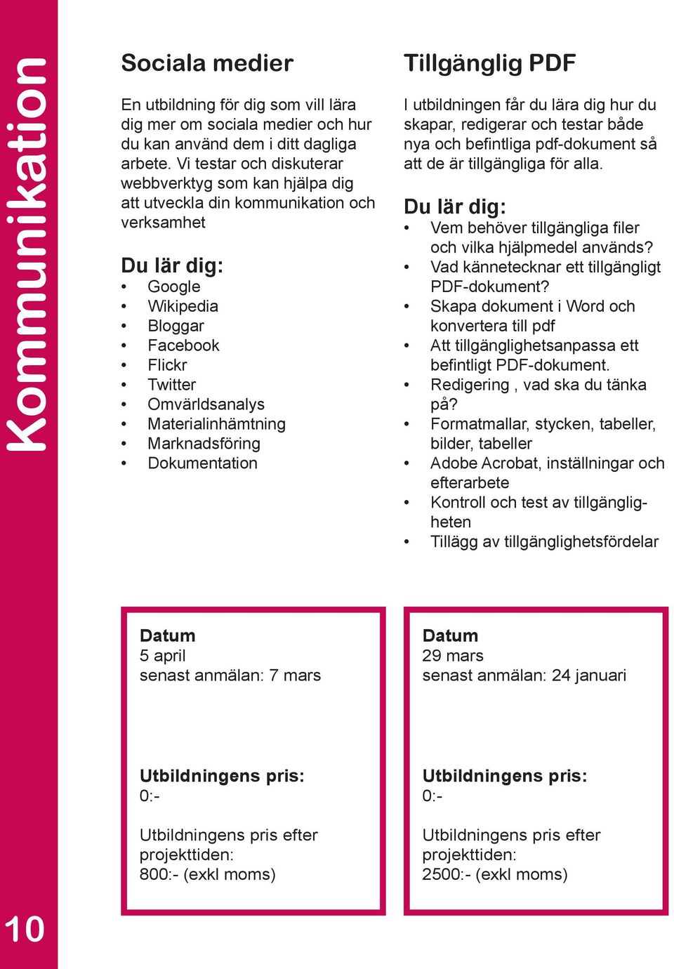 Dokumentation Tillgänglig PDF I utbildningen får du lära dig hur du skapar, redigerar och testar både nya och befintliga pdf-dokument så att de är tillgängliga för alla.