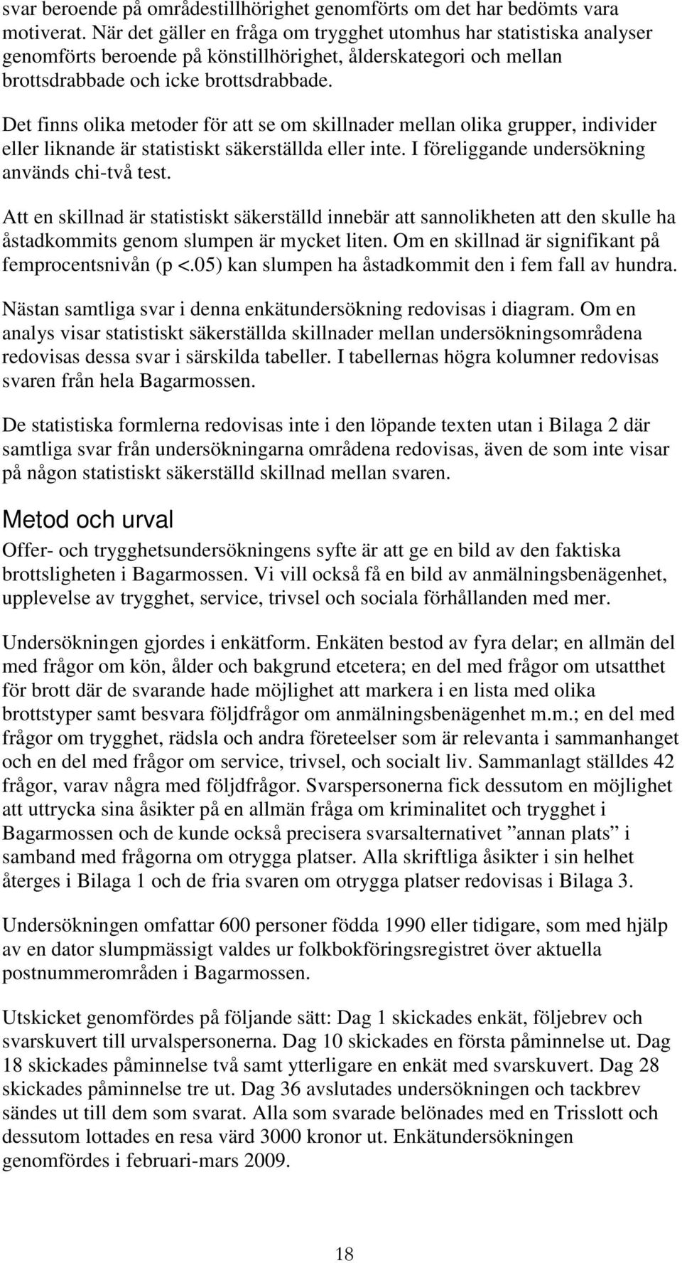 Det finns olika metoder för att se om skillnader mellan olika grupper, individer eller liknande är statistiskt säkerställda eller inte. I föreliggande undersökning används chi-två test.