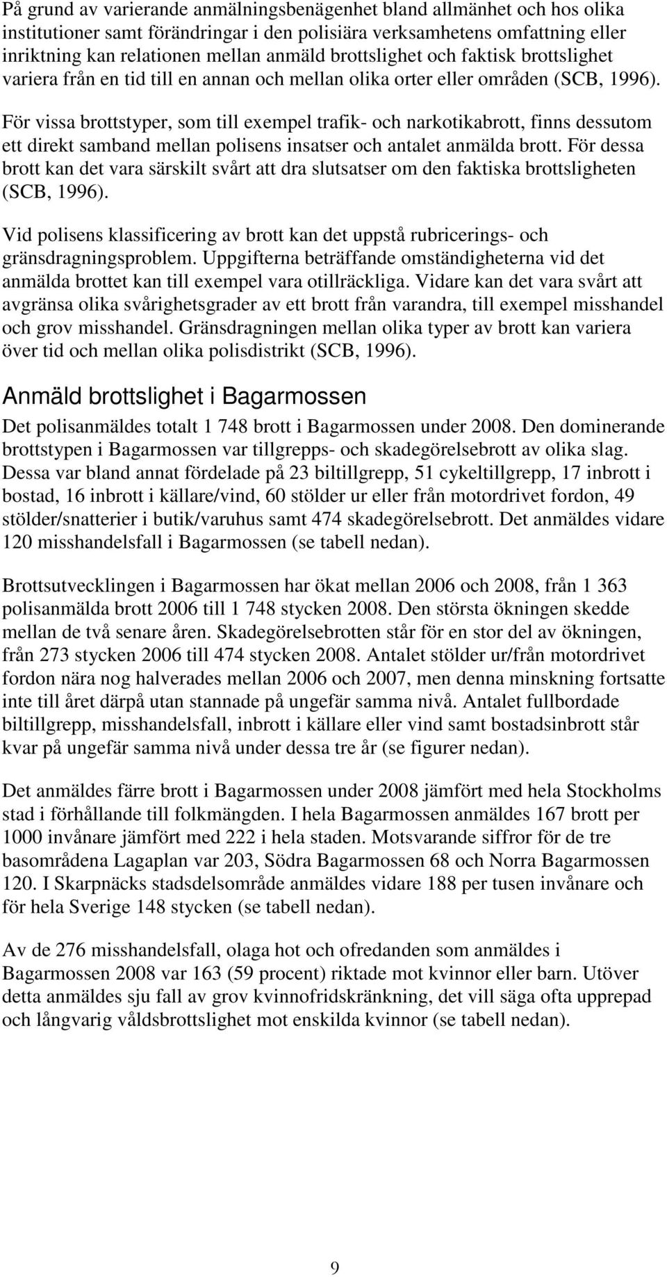 För vissa brottstyper, som till exempel trafik- och narkotikabrott, finns dessutom ett direkt samband mellan polisens insatser och antalet anmälda brott.