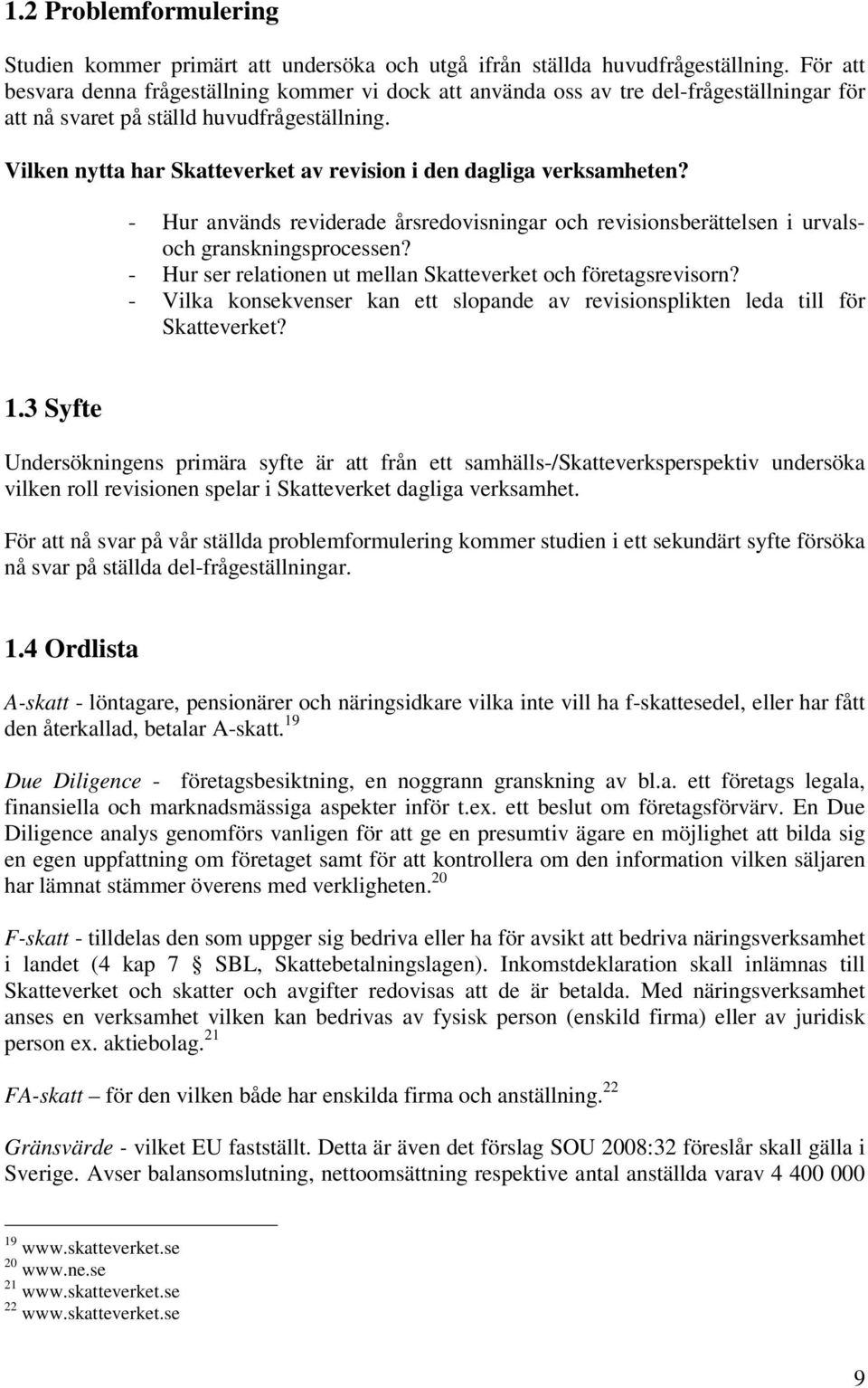 Vilken nytta har Skatteverket av revision i den dagliga verksamheten? - Hur används reviderade årsredovisningar och revisionsberättelsen i urvalsoch granskningsprocessen?