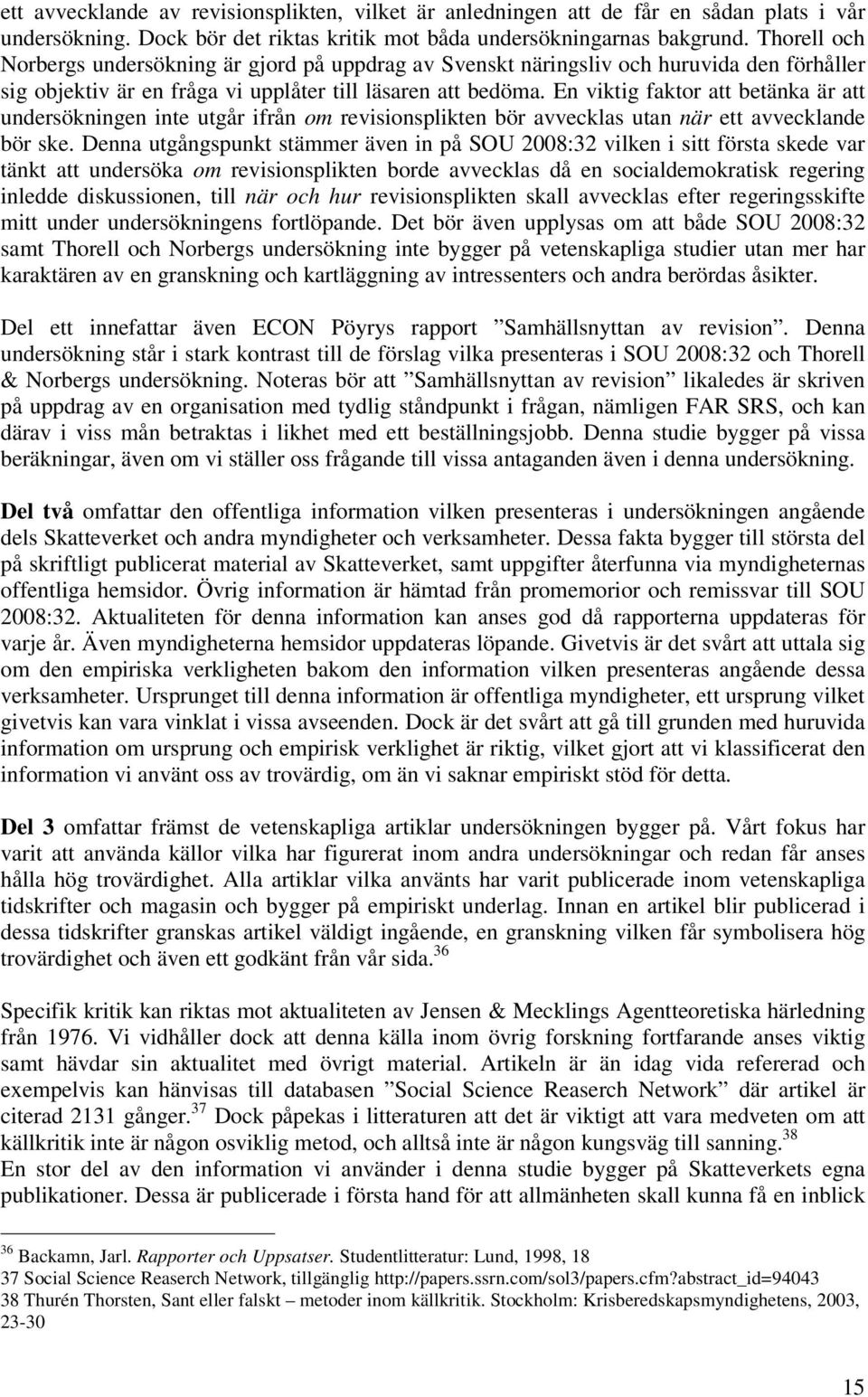 En viktig faktor att betänka är att undersökningen inte utgår ifrån om revisionsplikten bör avvecklas utan när ett avvecklande bör ske.