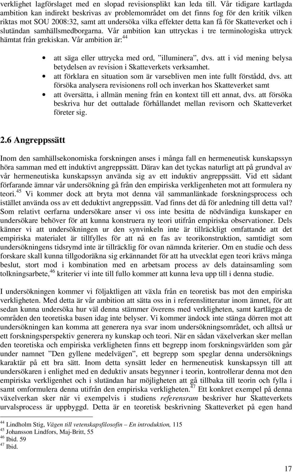 och i slutändan samhällsmedborgarna. Vår ambition kan uttryckas i tre terminologiska uttryck hämtat från grekiskan. Vår ambition är: 44 att säga eller uttrycka med ord, illuminera, dvs.